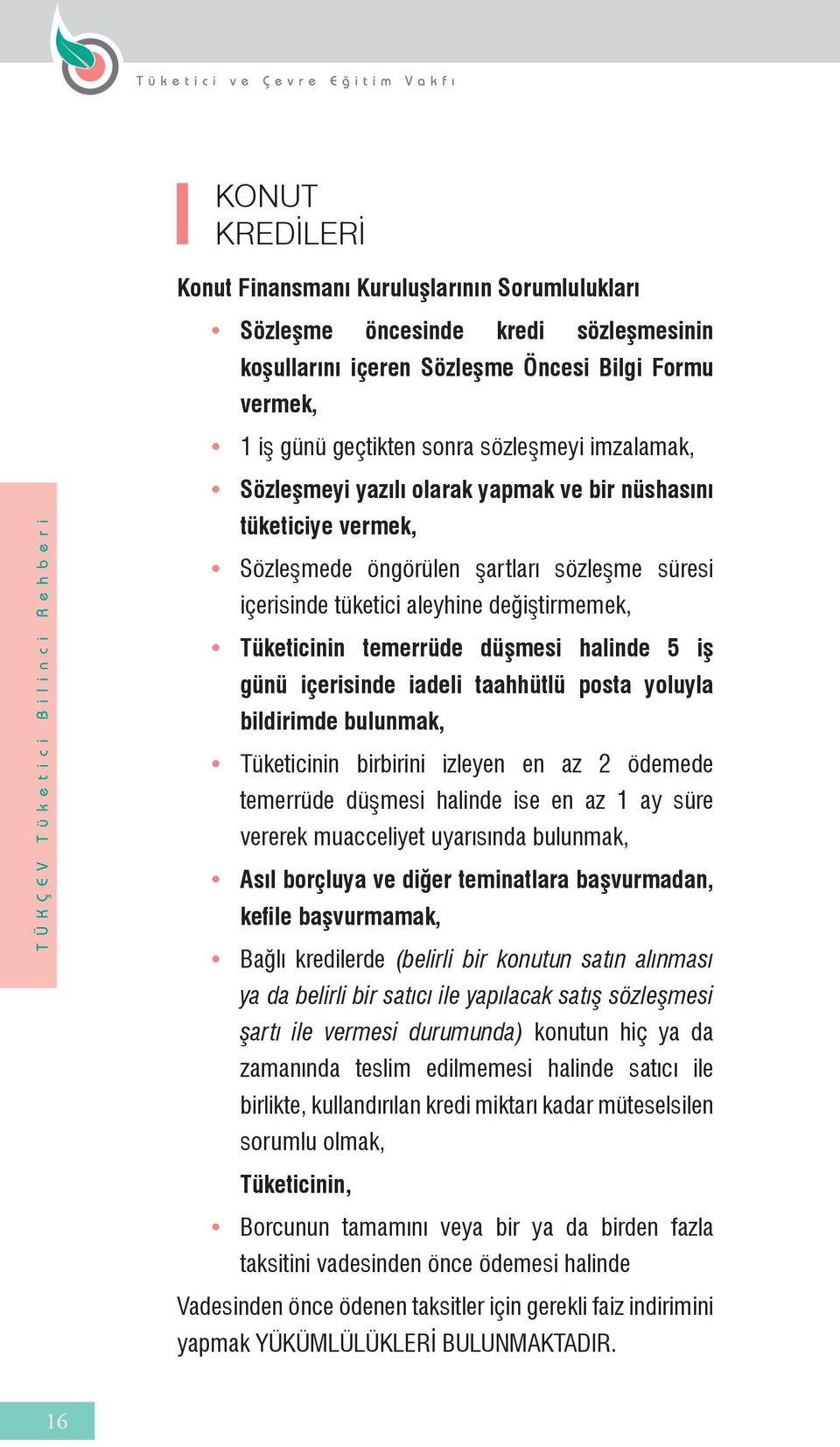 halinde 5 iş günü içerisinde iadeli taahhütlü posta yoluyla bildirimde bulunmak, Tüketicinin birbirini izleyen en az 2 ödemede temerrüde düşmesi halinde ise en az 1 ay süre vererek muacceliyet