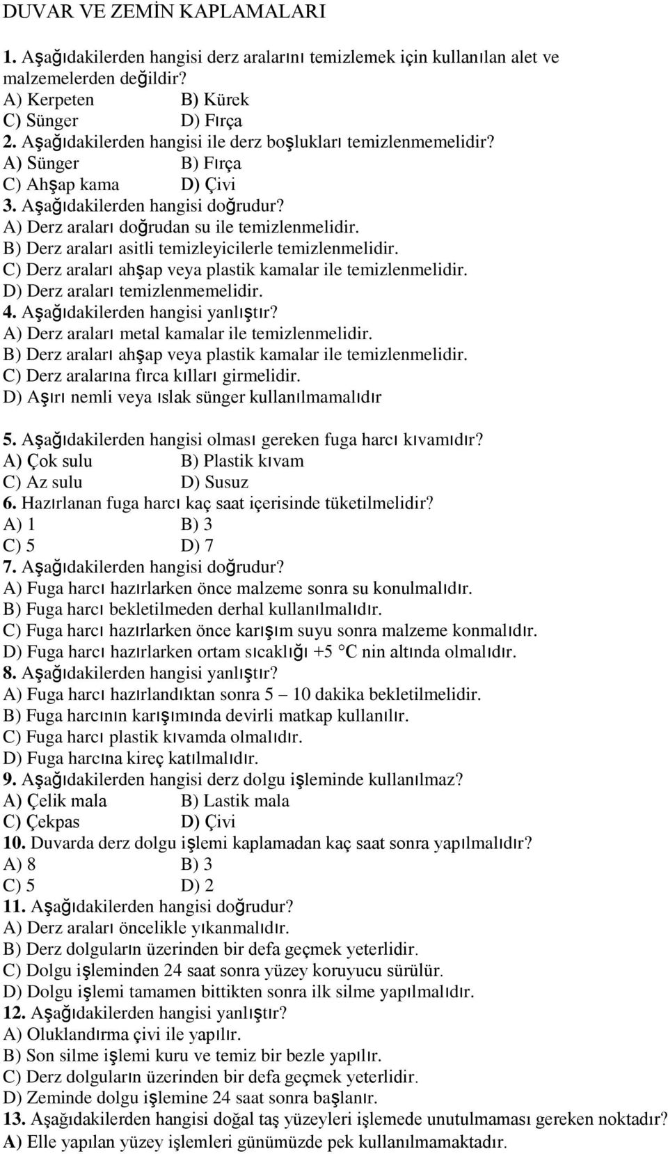 B) Derz araları asitli temizleyicilerle temizlenmelidir. C) Derz araları ahşap veya plastik kamalar ile temizlenmelidir. D) Derz araları temizlenmemelidir. 4. Aşağıdakilerden hangisi yanlıştır?