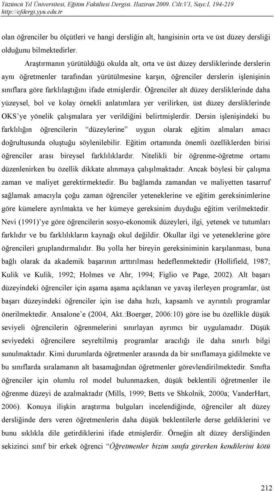 etmişlerdir. Öğrenciler alt düzey dersliklerinde daha yüzeysel, bol ve kolay örnekli anlatımlara yer verilirken, üst düzey dersliklerinde OKS ye yönelik çalışmalara yer verildiğini belirtmişlerdir.