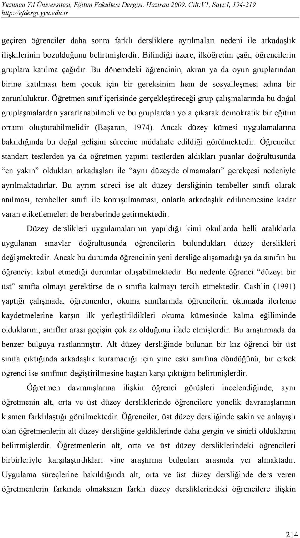 Öğretmen sınıf içerisinde gerçekleştireceği grup çalışmalarında bu doğal gruplaşmalardan yararlanabilmeli ve bu gruplardan yola çıkarak demokratik bir eğitim ortamı oluşturabilmelidir (Başaran, 1974).