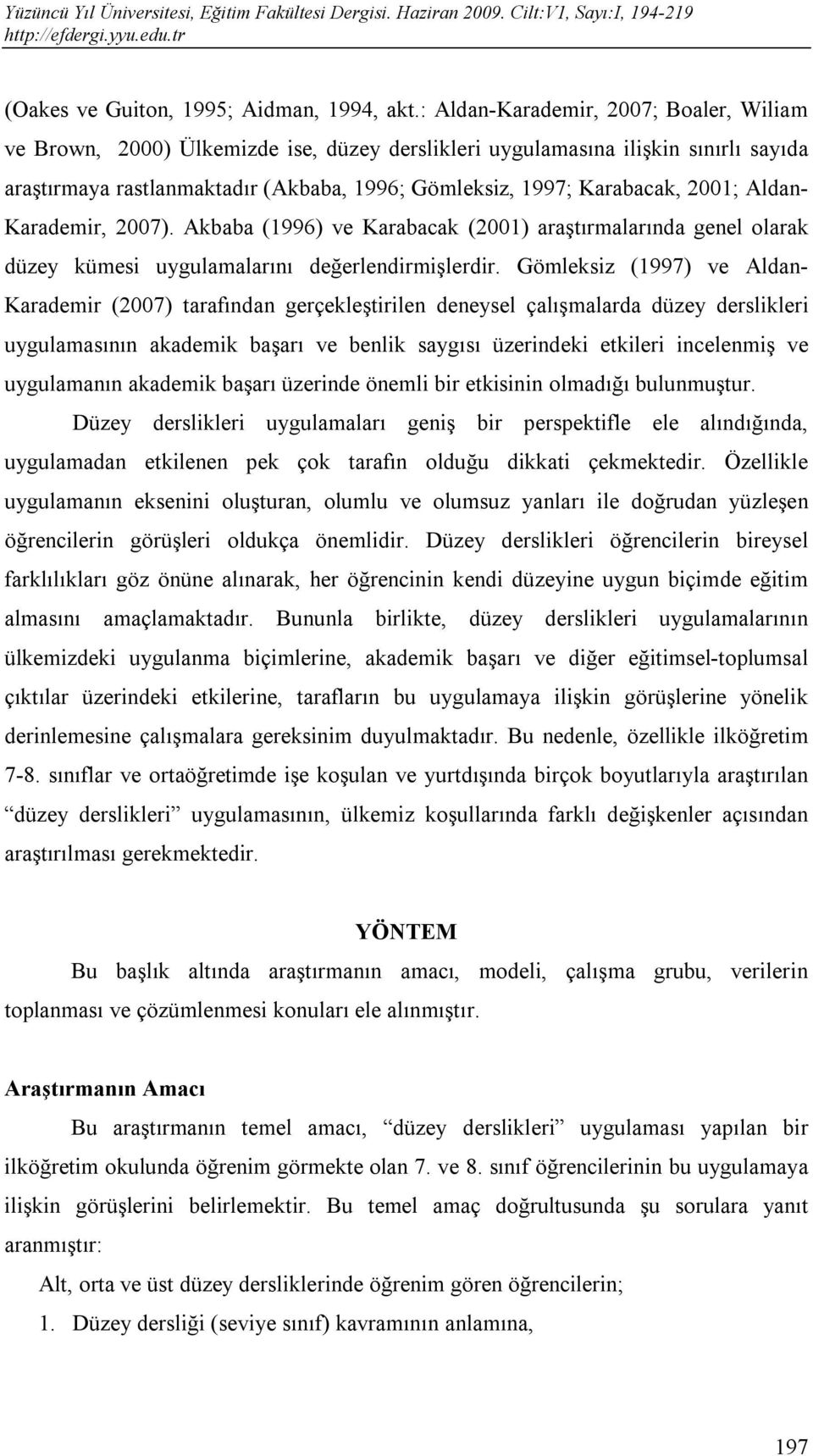 2001; Aldan- Karademir, 2007). Akbaba (1996) ve Karabacak (2001) araştırmalarında genel olarak düzey kümesi uygulamalarını değerlendirmişlerdir.