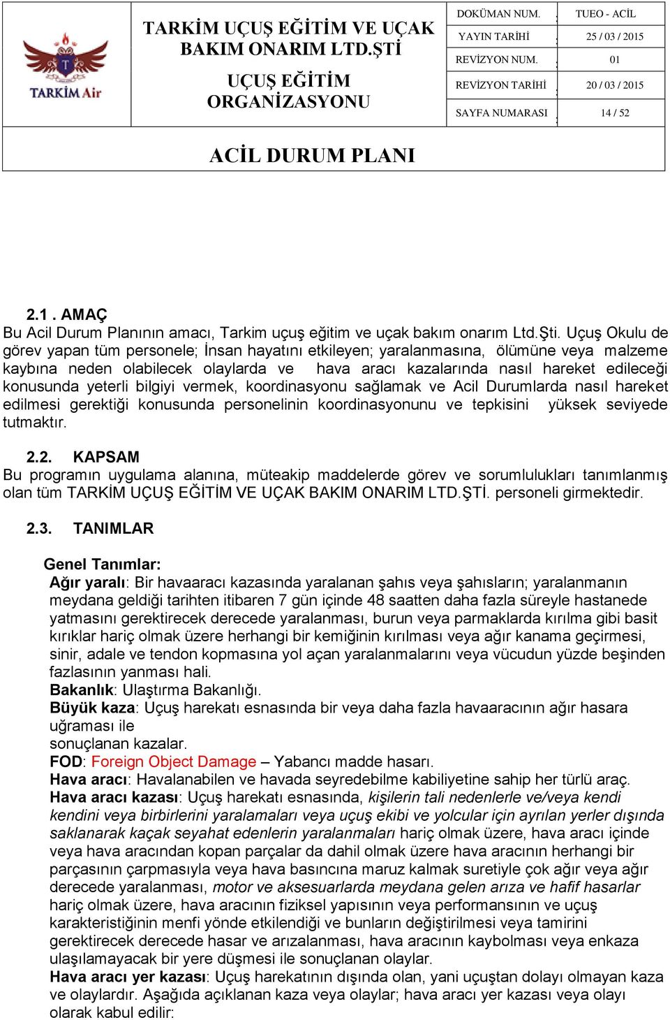 yeterli bilgiyi vermek, koordinasyonu sağlamak ve Acil Durumlarda nasıl hareket edilmesi gerektiği konusunda personelinin koordinasyonunu ve tepkisini yüksek seviyede tutmaktır. 2.