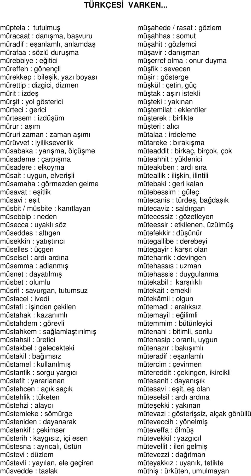 elkoyma müsait : uygun, elverişli müsamaha : görmezden gelme müsavat : eşitlik müsavi : eşit müsbit / müsbite : kanıtlayan müsebbip : neden müsecca : uyaklı söz müseddes : altıgen müsekkin :