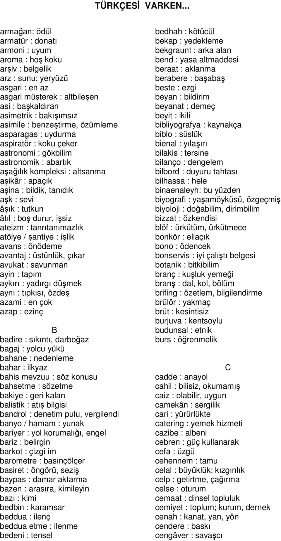 tutkun âtıl : boş durur, işsiz ateizm : tanrıtanımazlık atölye / şantiye : işlik avans : önödeme avantaj : üstünlük, çıkar avukat : savunman ayin : tapım aykırı : yadırgı düşmek aynı : tıpkısı, özdeş