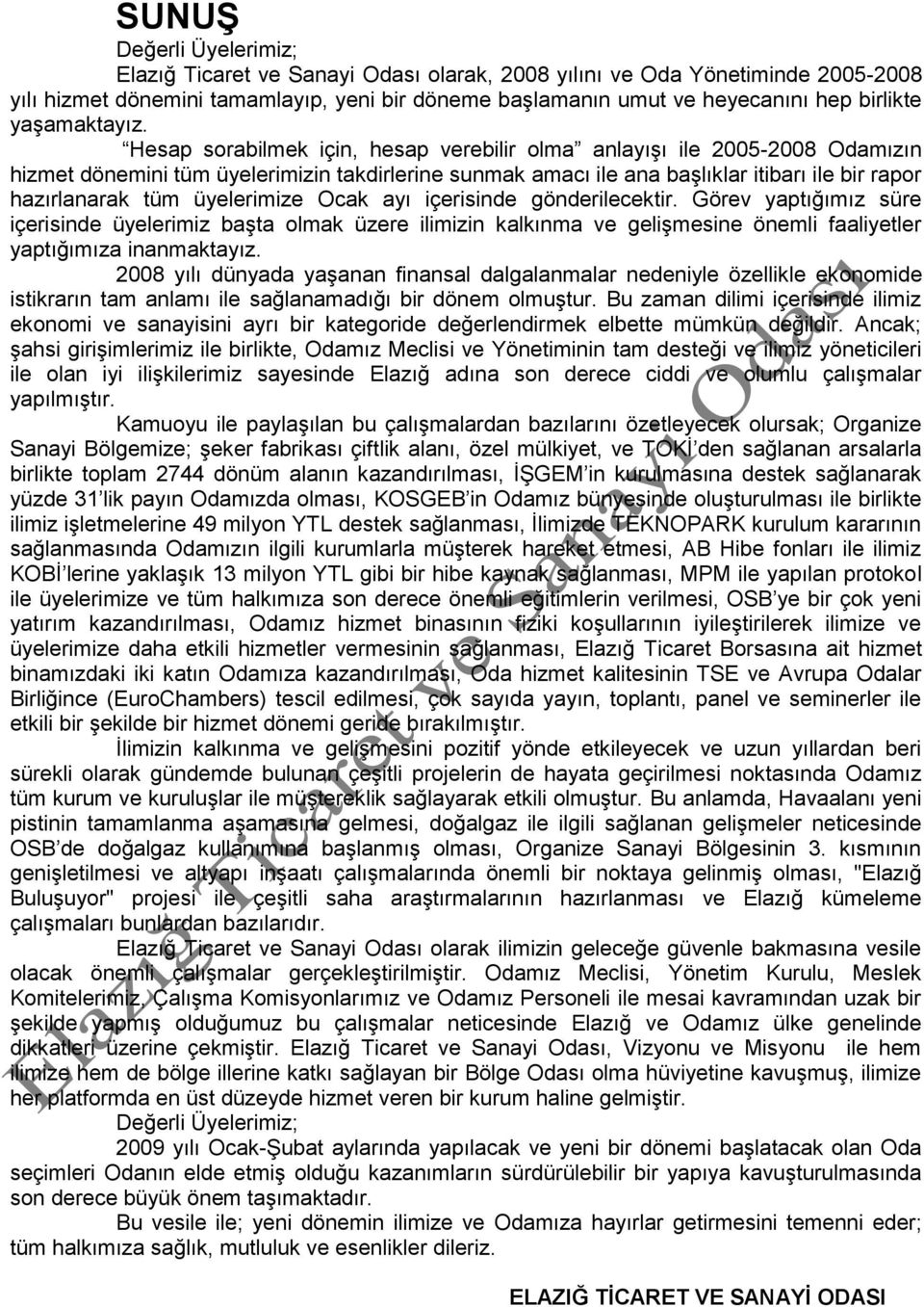 Hesap sorabilmek için, hesap verebilir olma anlayıģı ile 2005-2008 Odamızın hizmet dönemini tüm üyelerimizin takdirlerine sunmak amacı ile ana baģlıklar itibarı ile bir rapor hazırlanarak tüm