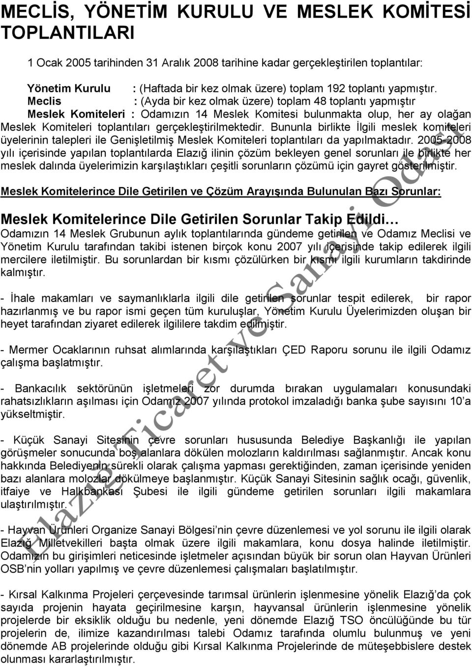 Meclis : (Ayda bir kez olmak üzere) toplam 48 toplantı yapmıģtır Meslek Komiteleri : Odamızın 14 Meslek Komitesi bulunmakta olup, her ay olağan Meslek Komiteleri toplantıları gerçekleģtirilmektedir.