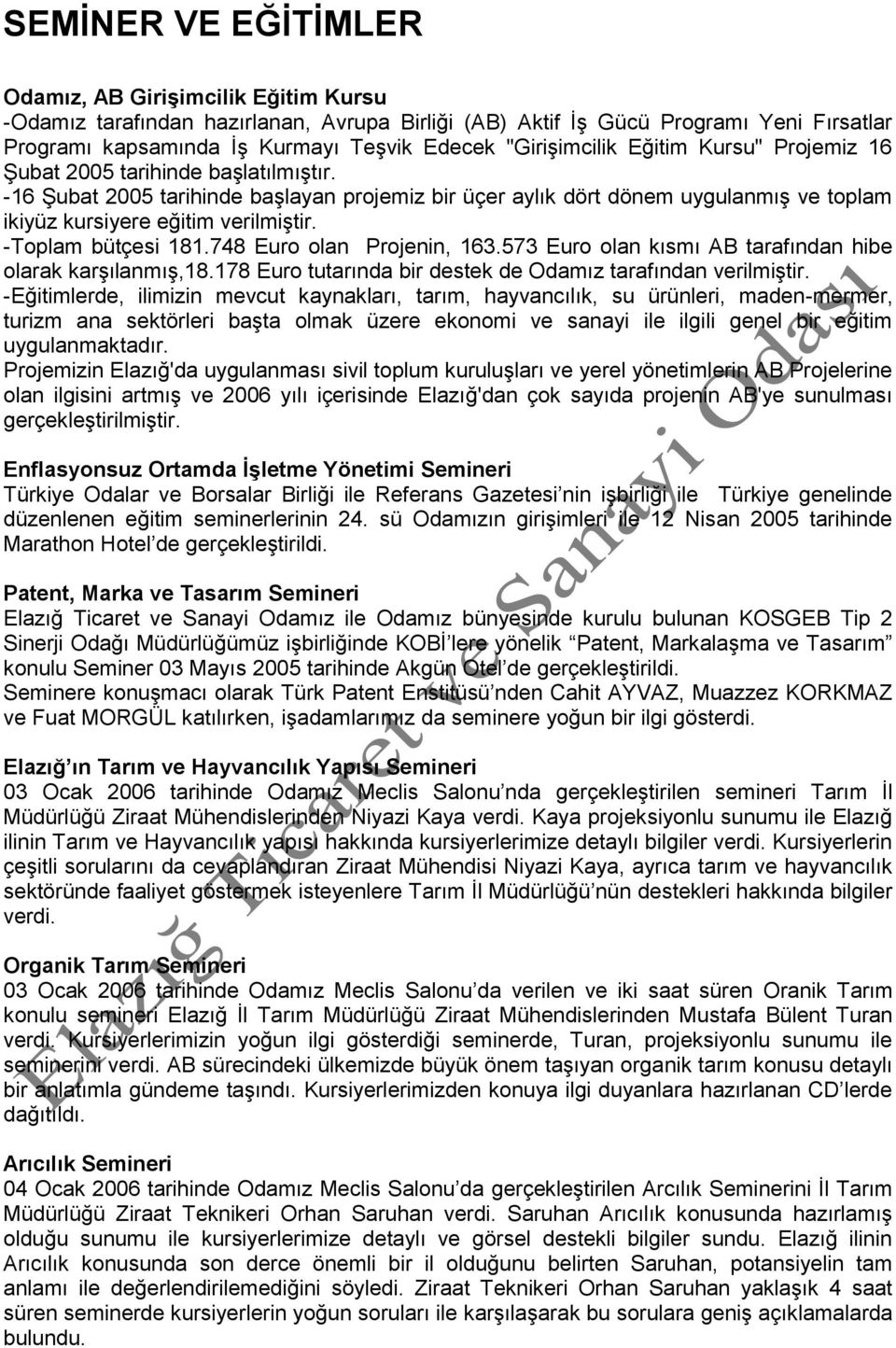 -16 ġubat 2005 tarihinde baģlayan projemiz bir üçer aylık dört dönem uygulanmıģ ve toplam ikiyüz kursiyere eğitim verilmiģtir. -Toplam bütçesi 181.748 Euro olan Projenin, 163.