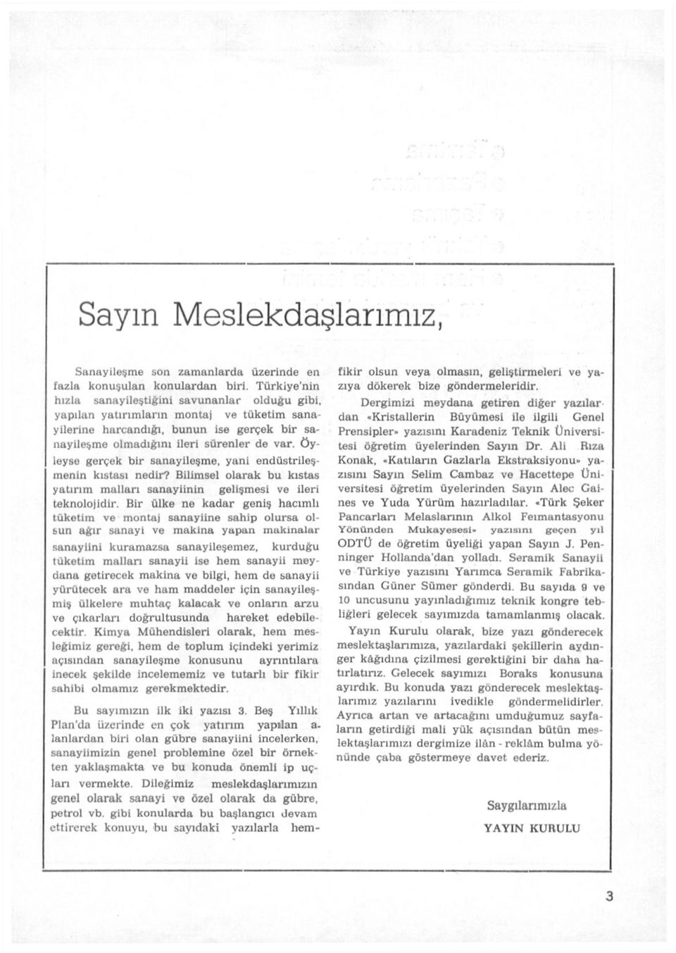 öyleyse gerçek bir sanayileşme, yani endüstrileşmenin kıstası nedir? Bilimsel olarak bu kıstas yatırım malları sanayiinin gelişmesi ve ileri teknolojidir.