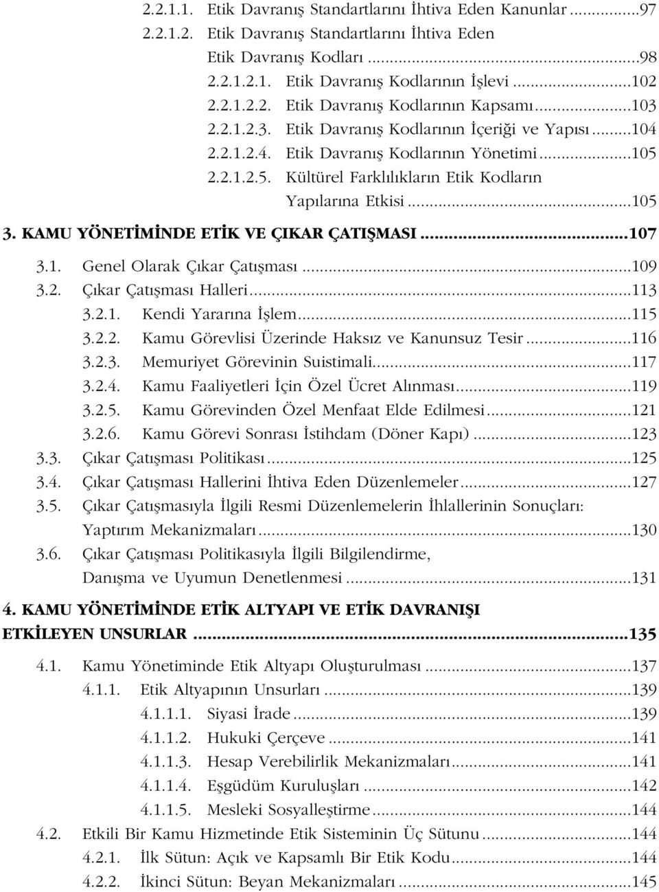 KAMU YÖNET M NDE ET K VE ÇIKAR ÇATIfiMASI...107 3.1. Genel Olarak Ç kar Çat flmas...109 3.2. Ç kar Çat flmas Halleri...113 3.2.1. Kendi Yarar na fllem...115 3.2.2. Kamu Görevlisi Üzerinde Haks z ve Kanunsuz Tesir.