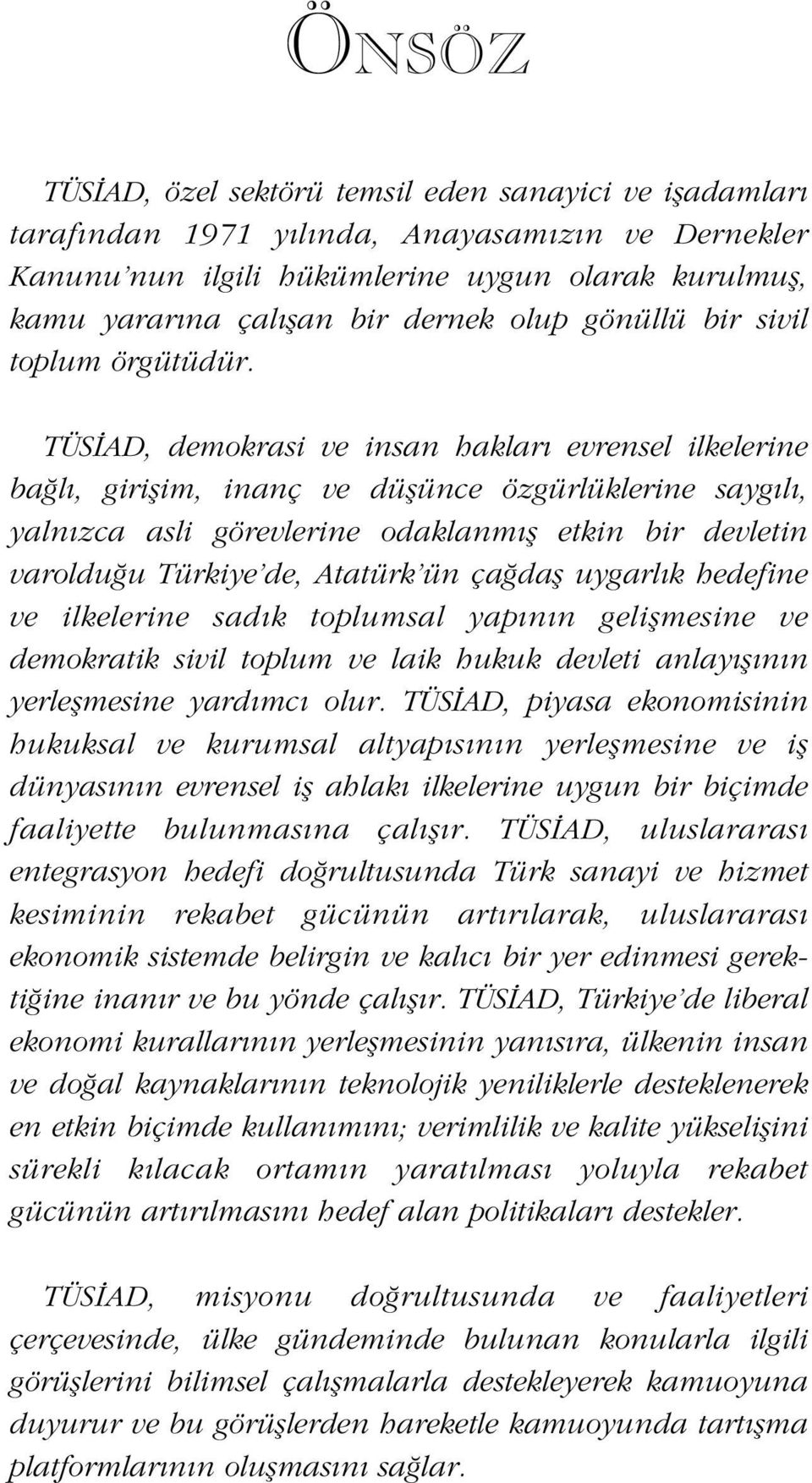 TÜS AD, demokrasi ve insan haklar evrensel ilkelerine ba l, giriflim, inanç ve düflünce özgürlüklerine sayg l, yaln zca asli görevlerine odaklanm fl etkin bir devletin varoldu u Türkiye de, Atatürk