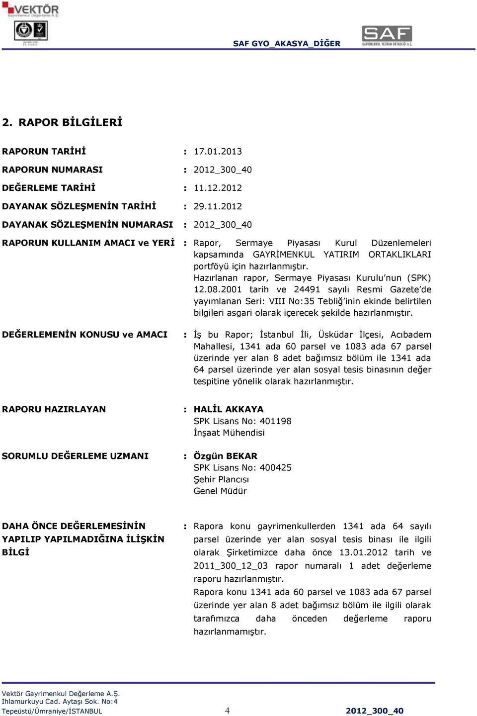 2012 DAYANAK SÖZLEġMENĠN NUMARASI : 2012_300_40 RAPORUN KULLANIM AMACI ve YERĠ : Rapor, Sermaye Piyasası Kurul Düzenlemeleri kapsamında GAYRĠMENKUL YATIRIM ORTAKLIKLARI portföyü için hazırlanmıģtır.