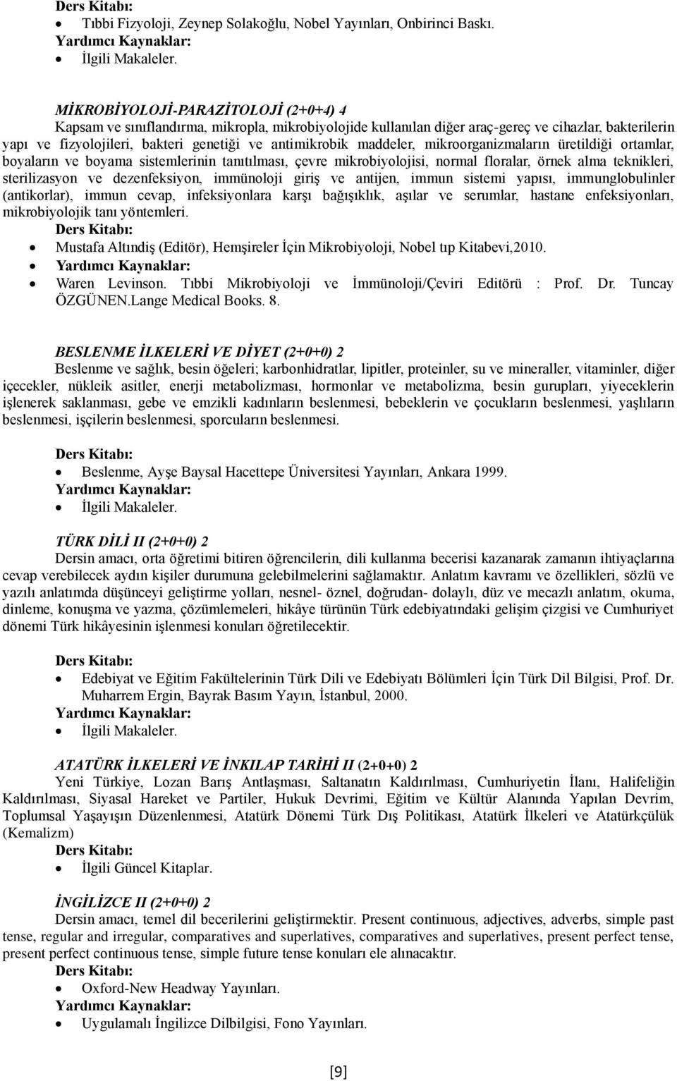 mkroorganzmaların üretldğ ortamlar, boyaların ve boyama sstemlernn tanıtılması, çevre mkrobyolojs, normal floralar, örnek alma teknkler, sterlzasyon ve dezenfeksyon, mmünoloj grģ ve antjen, mmun