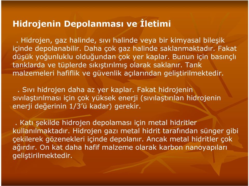 . Sıvı hidrojen daha az yer kaplar. Fakat hidrojenin sıvılaştırılması için çok yüksek enerji (sıvılaştırılan hidrojenin enerji değerinin 1/3 ü kadar) gerekir.