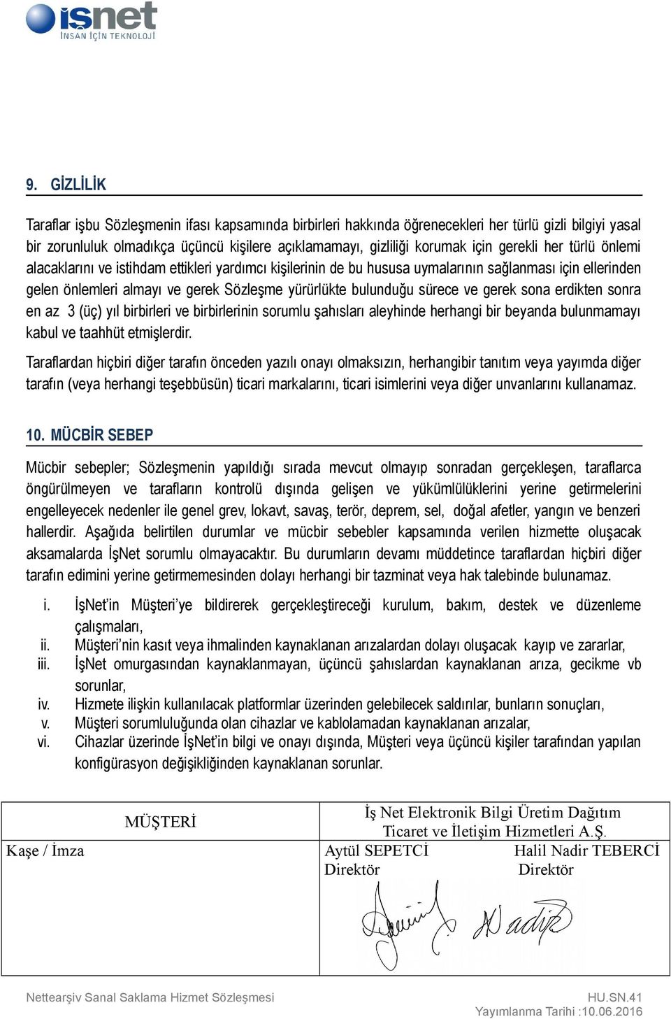 sürece ve gerek sona erdikten sonra en az 3 (üç) yıl birbirleri ve birbirlerinin sorumlu şahısları aleyhinde herhangi bir beyanda bulunmamayı kabul ve taahhüt etmişlerdir.