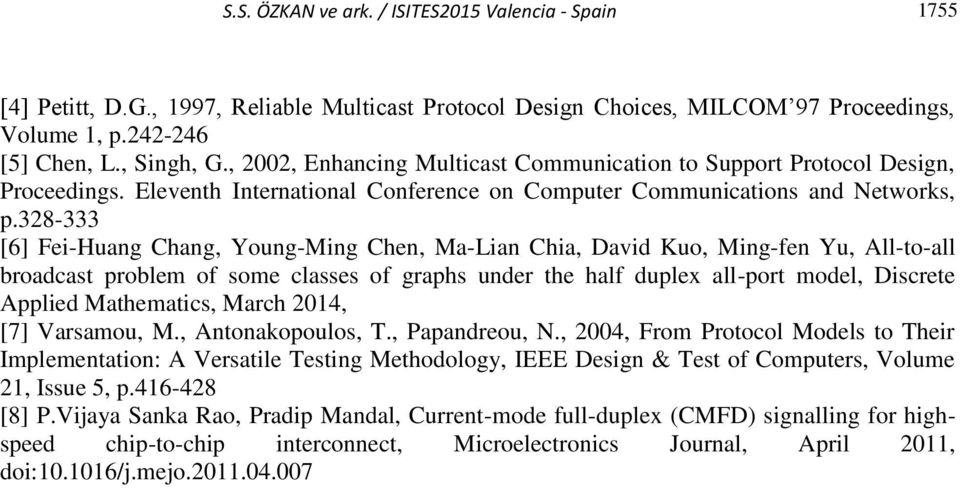328-333 [6] Fei-Huang Chang, Young-Ming Chen, Ma-Lian Chia, David Kuo, Ming-fen Yu, All-to-all broadcast problem of some classes of graphs under the half duplex all-port model, Discrete Applied