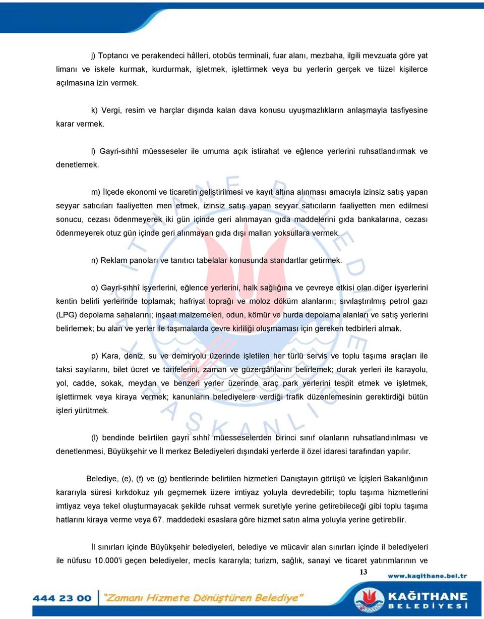 l) Gayri-sıhhî müesseseler ile umuma açık istirahat ve eğlence yerlerini ruhsatlandırmak ve denetlemek.