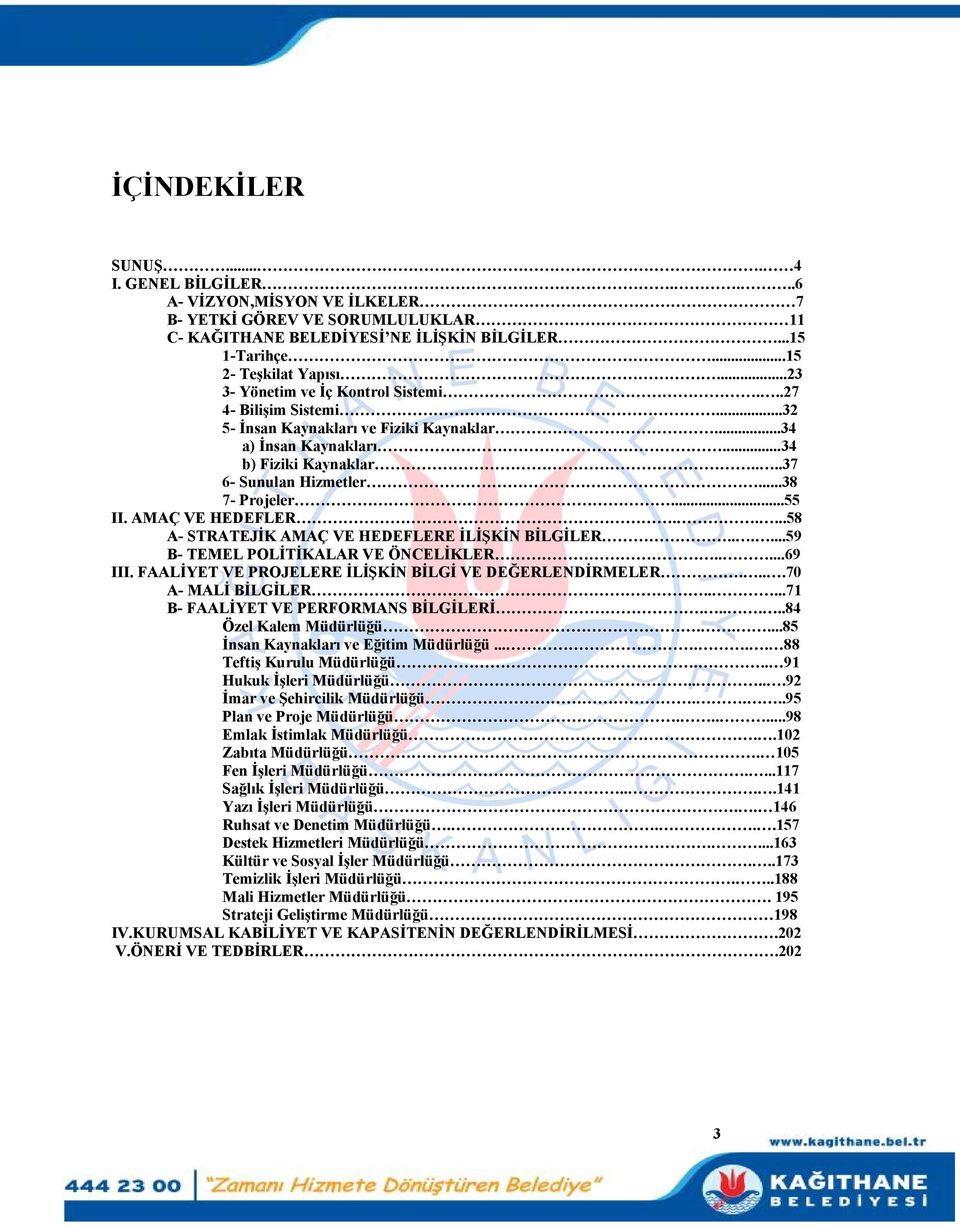 ..55 II. AMAÇ VE HEDEFLER.....58 A- STRATEJİK AMAÇ VE HEDEFLERE İLİŞKİN BİLGİLER......59 B- TEMEL POLİTİKALAR VE ÖNCELİKLER.....69 III. FAALİYET VE PROJELERE İLİŞKİN BİLGİ VE DEĞERLENDİRMELER.