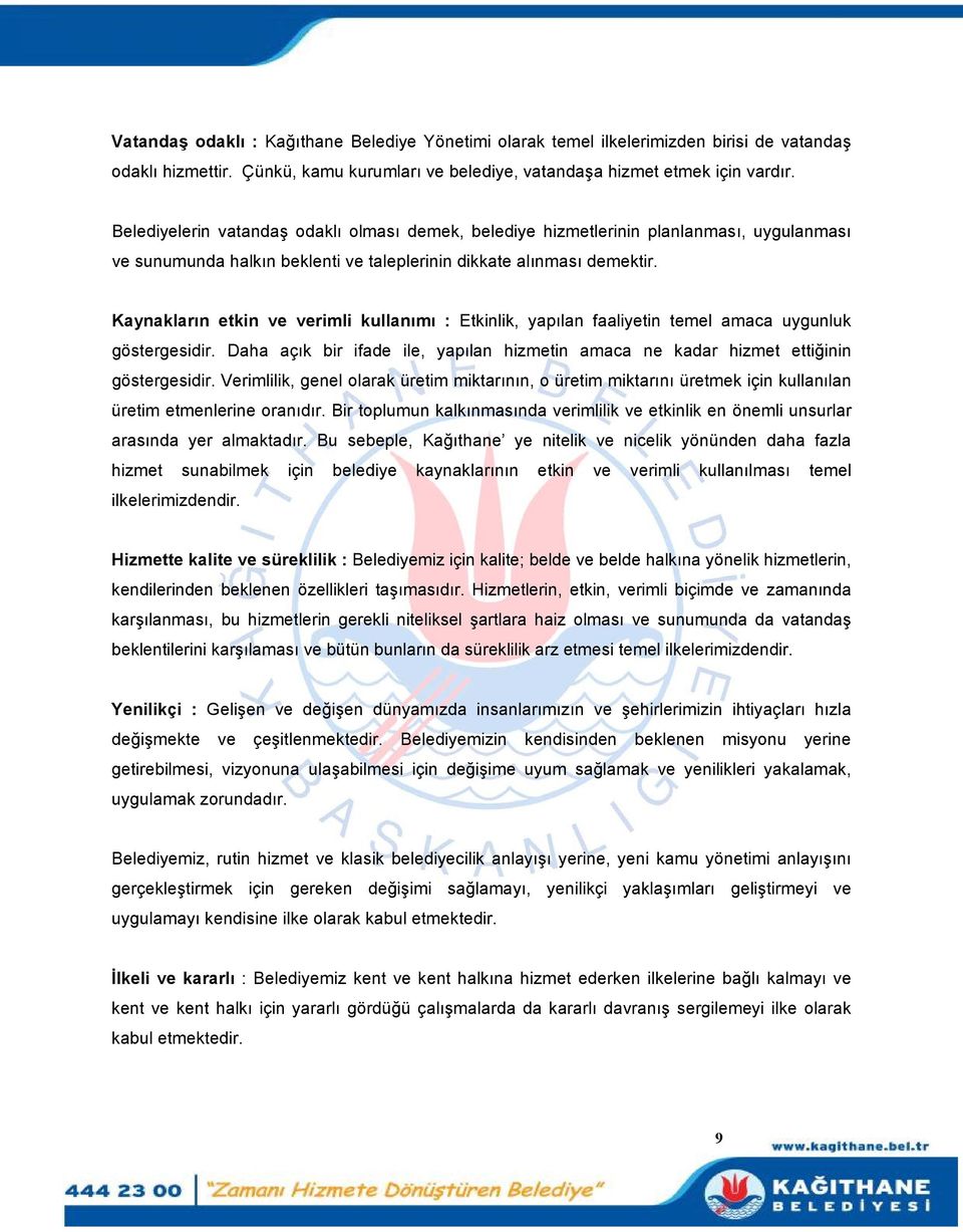 Kaynakların etkin ve verimli kullanımı : Etkinlik, yapılan faaliyetin temel amaca uygunluk göstergesidir. Daha açık bir ifade ile, yapılan hizmetin amaca ne kadar hizmet ettiğinin göstergesidir.