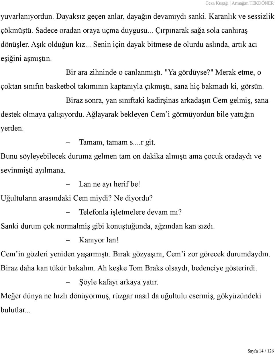 " Merak etme, o çoktan sınıfın basketbol takımının kaptanıyla çıkmıştı, sana hiç bakmadı ki, görsün. Biraz sonra, yan sınıftaki kadirşinas arkadaşın Cem gelmiş, sana destek olmaya çalışıyordu.