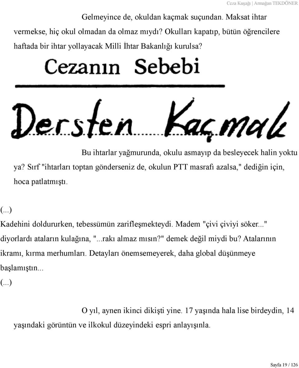 ..) Kadehini doldururken, tebessümün zarifleşmekteydi. Madem "çivi çiviyi söker..." diyorlardı ataların kulağına, "...rakı almaz mısın?" demek değil miydi bu?