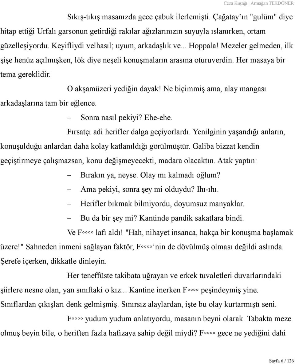 O akşamüzeri yediğin dayak! Ne biçimmiş ama, alay mangası arkadaşlarına tam bir eğlence. Sonra nasıl pekiyi? Ehe-ehe. Fırsatçı adi herifler dalga geçiyorlardı.