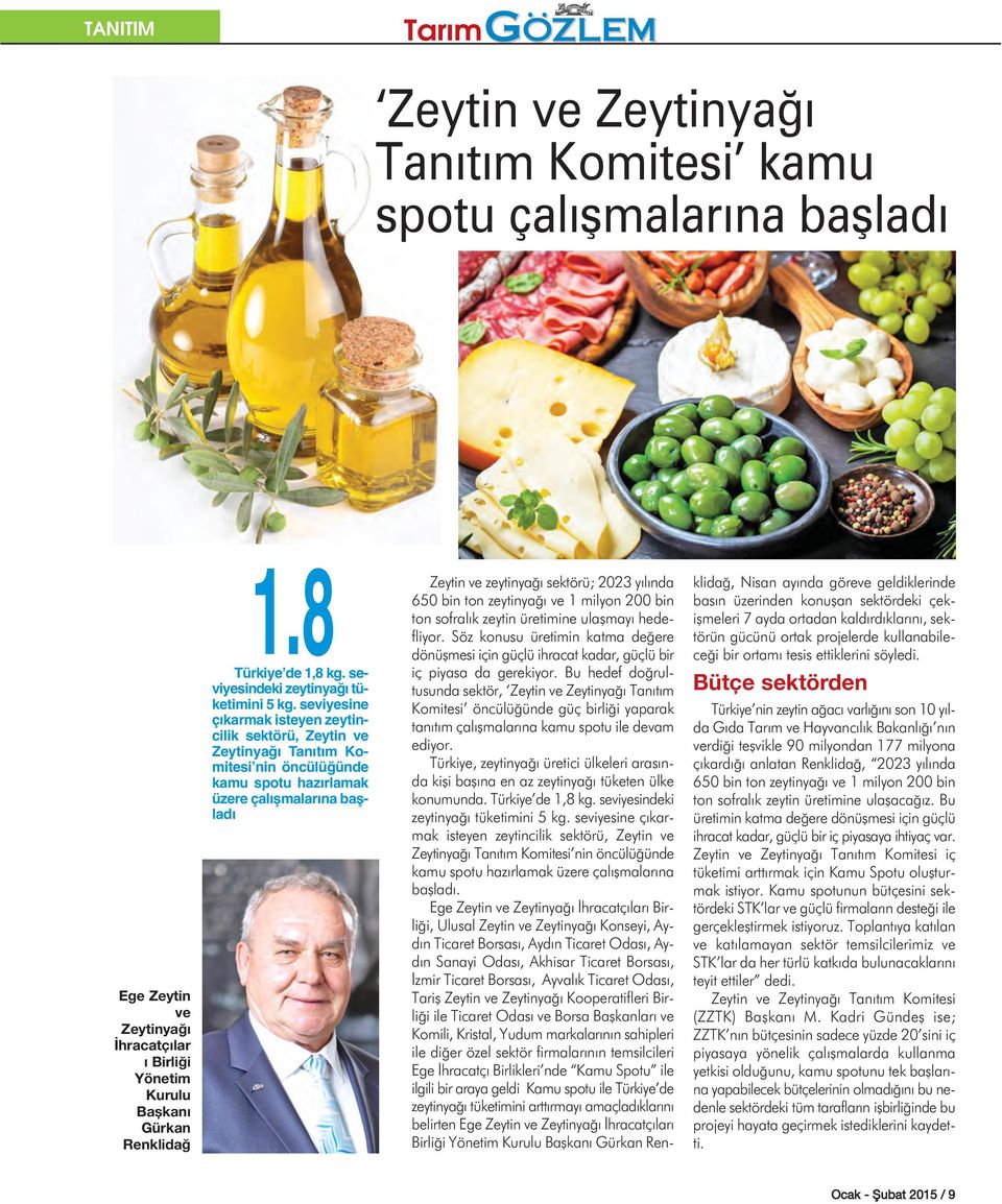 seviyesine çıkarmak isteyen zeytincilik sektörü, Zeytin ve Zeytinyağı Tanıtım Komitesi nin öncülüğünde kamu spotu hazırlamak üzere çalışmalarına başladı Zeytin ve zeytinyağı sektörü; 2023 yılında 650