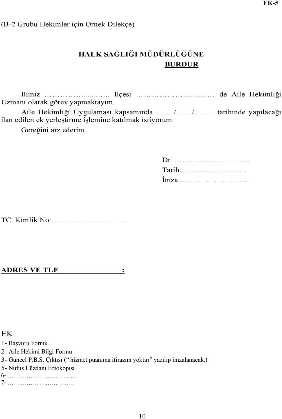 . tarihinde yapılacağı ilan edilen ek yerleştirme işlemine katılmak istiyorum Gereğini arz ederim. Dr... Tarih:. İmza:.. TC.