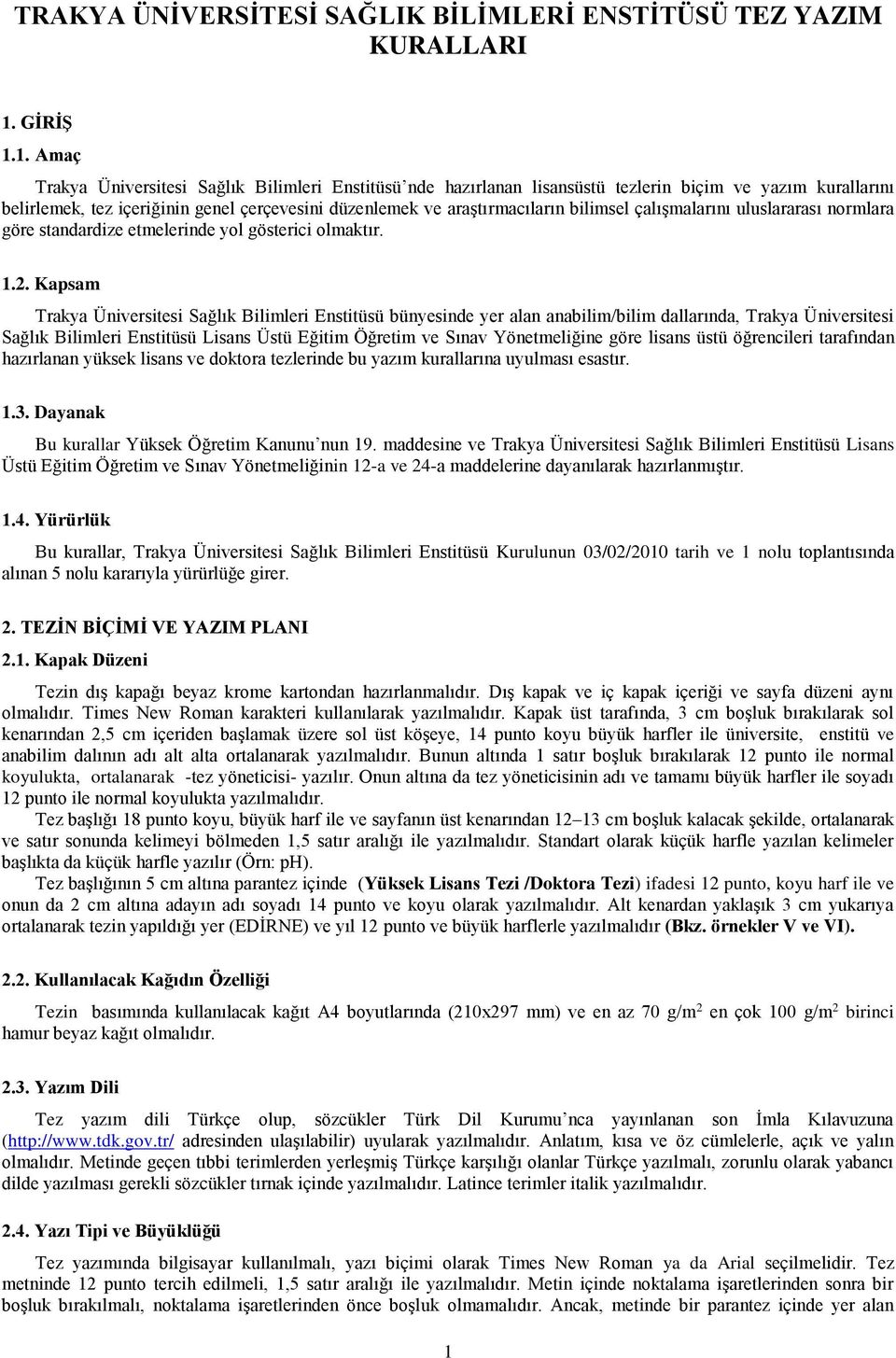 1. Amaç Trakya Üniversitesi Sağlık Bilimleri Enstitüsü nde hazırlanan lisansüstü tezlerin biçim ve yazım kurallarını belirlemek, tez içeriğinin genel çerçevesini düzenlemek ve araştırmacıların