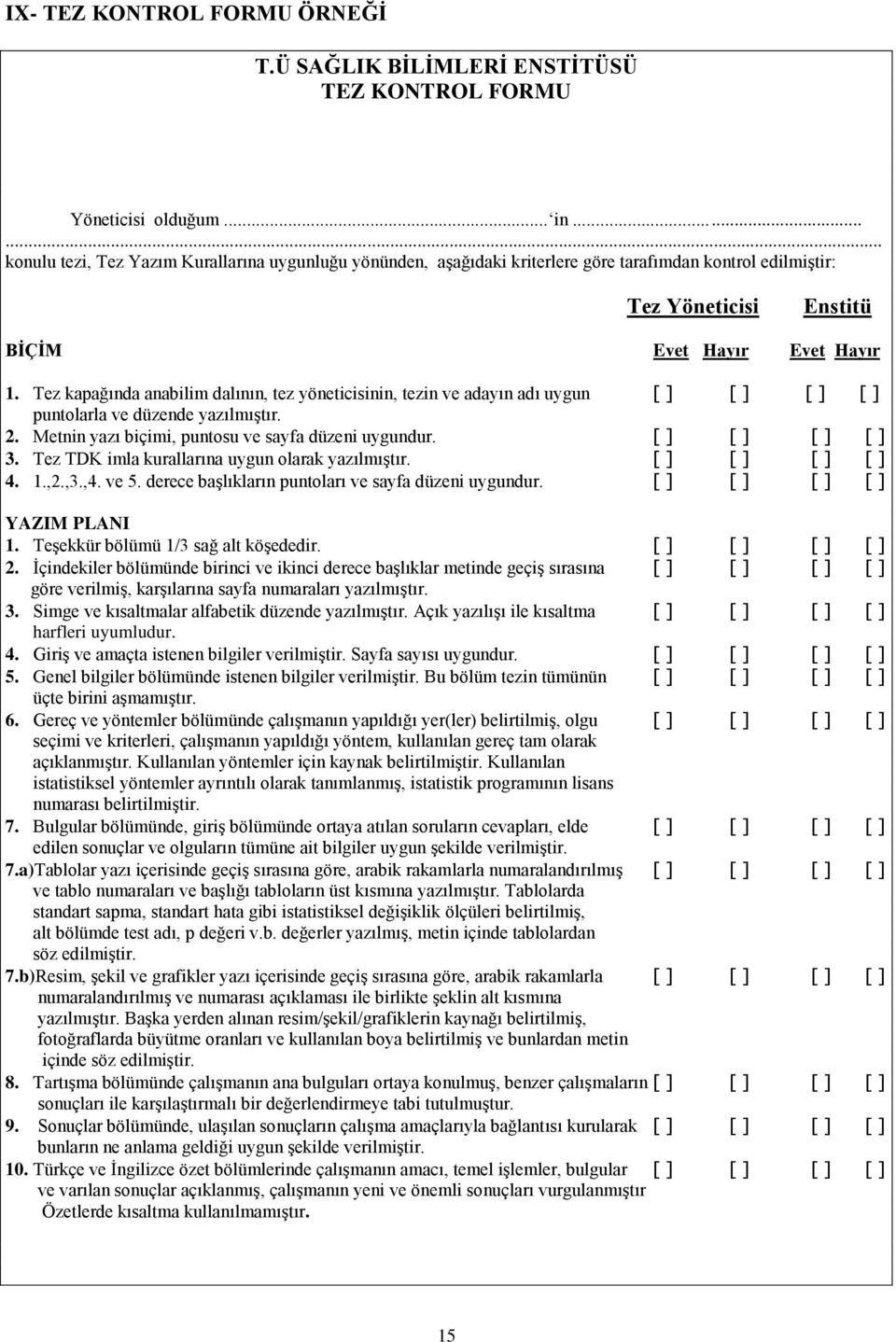 Tez kapağında anabilim dalının, tez yöneticisinin, tezin ve adayın adı uygun [ ] [ ] [ ] [ ] puntolarla ve düzende yazılmıştır. 2. Metnin yazı biçimi, puntosu ve sayfa düzeni uygundur.