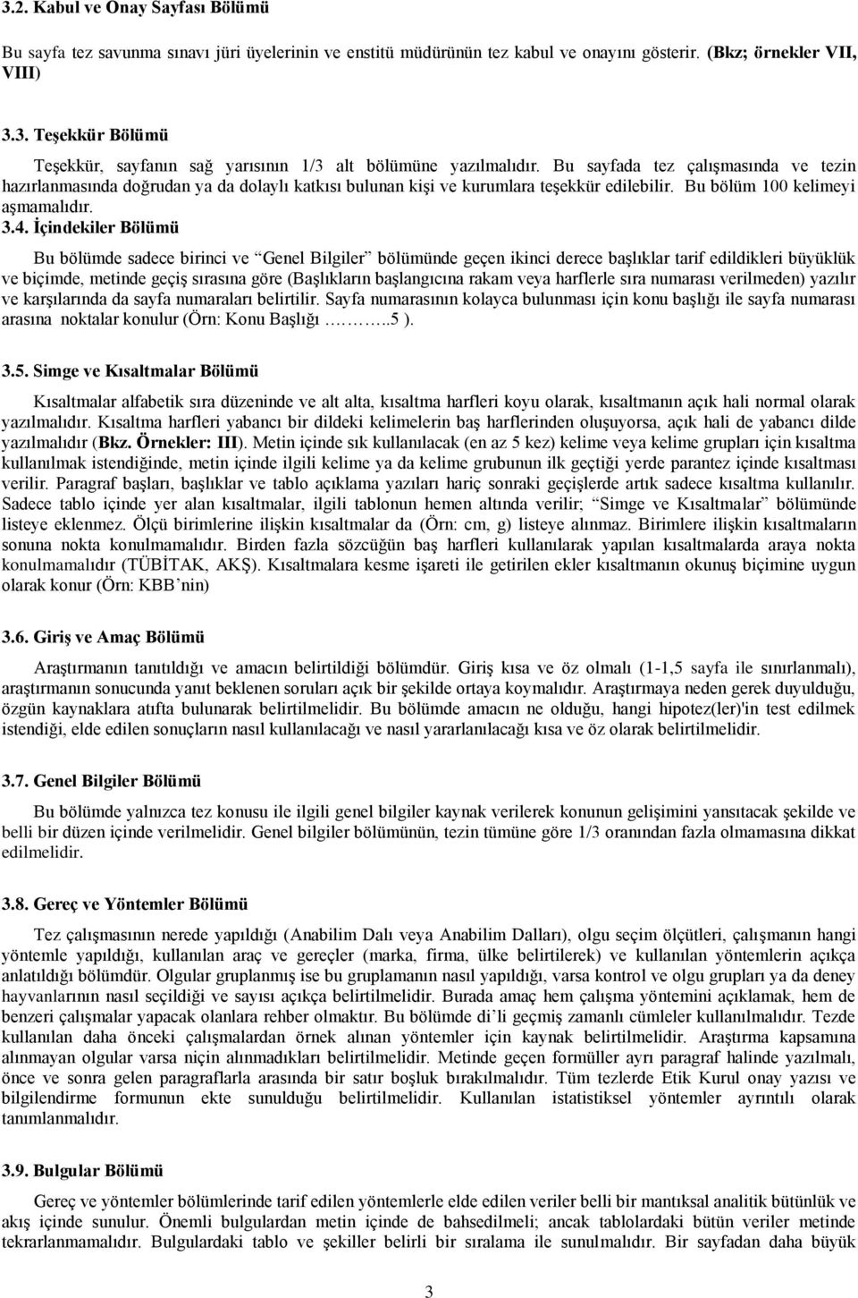 İçindekiler Bölümü Bu bölümde sadece birinci ve Genel Bilgiler bölümünde geçen ikinci derece başlıklar tarif edildikleri büyüklük ve biçimde, metinde geçiş sırasına göre (Başlıkların başlangıcına