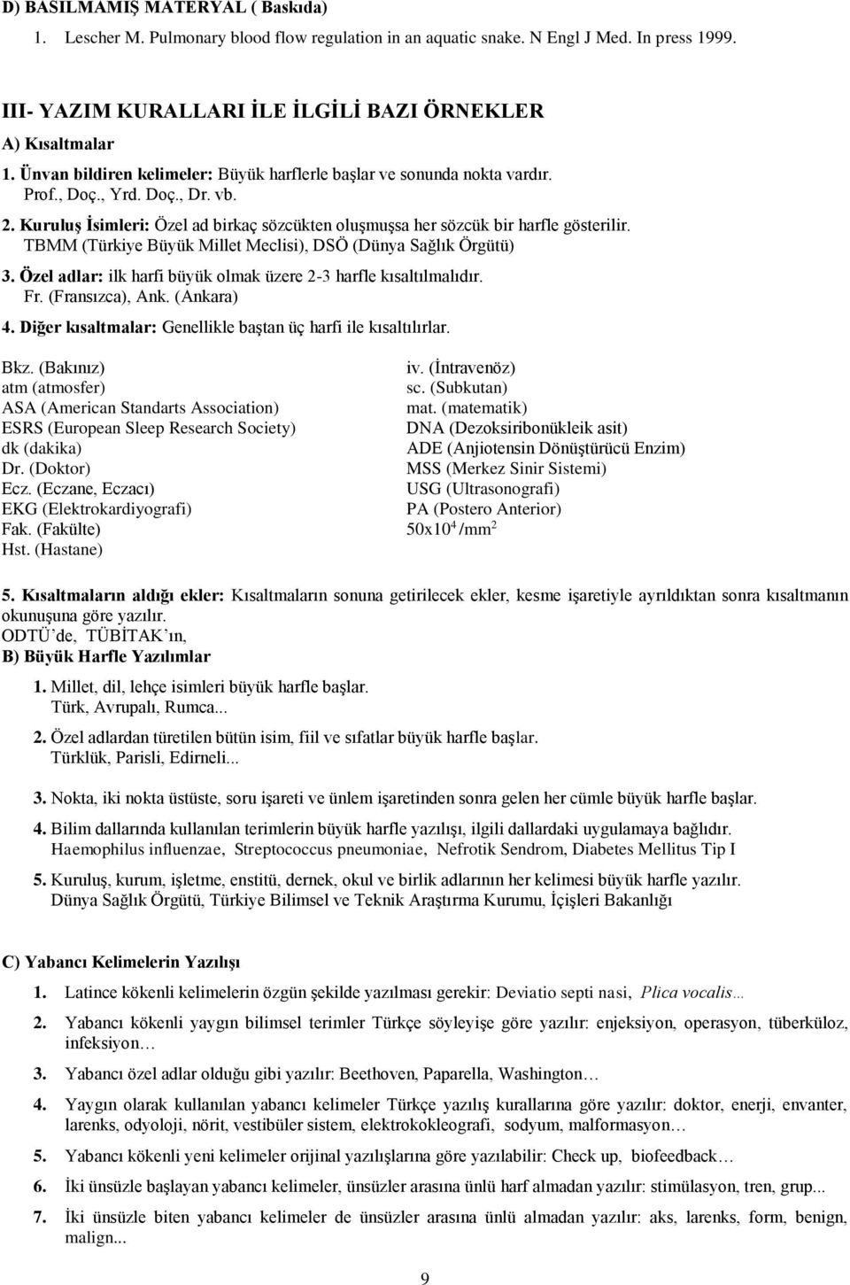 TBMM (Türkiye Büyük Millet Meclisi), DSÖ (Dünya Sağlık Örgütü) 3. Özel adlar: ilk harfi büyük olmak üzere 2-3 harfle kısaltılmalıdır. Fr. (Fransızca), Ank. (Ankara) 4.