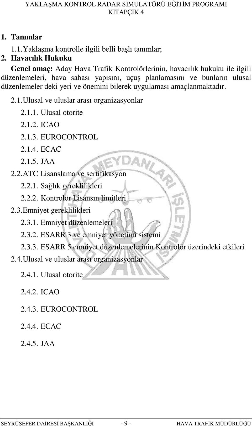 bilerek uygulaması amaçlanmaktadır. 2.1. Ulusal ve uluslar arası organizasyonlar 2.1.1. Ulusal otorite 2.1.2. ICAO 2.1.3. EUROCONTROL 2.1.4. ECAC 2.1.5. JAA 2.2. ATC Lisanslama ve sertifikasyon 2.2.1. Sağlık gereklilikleri 2.