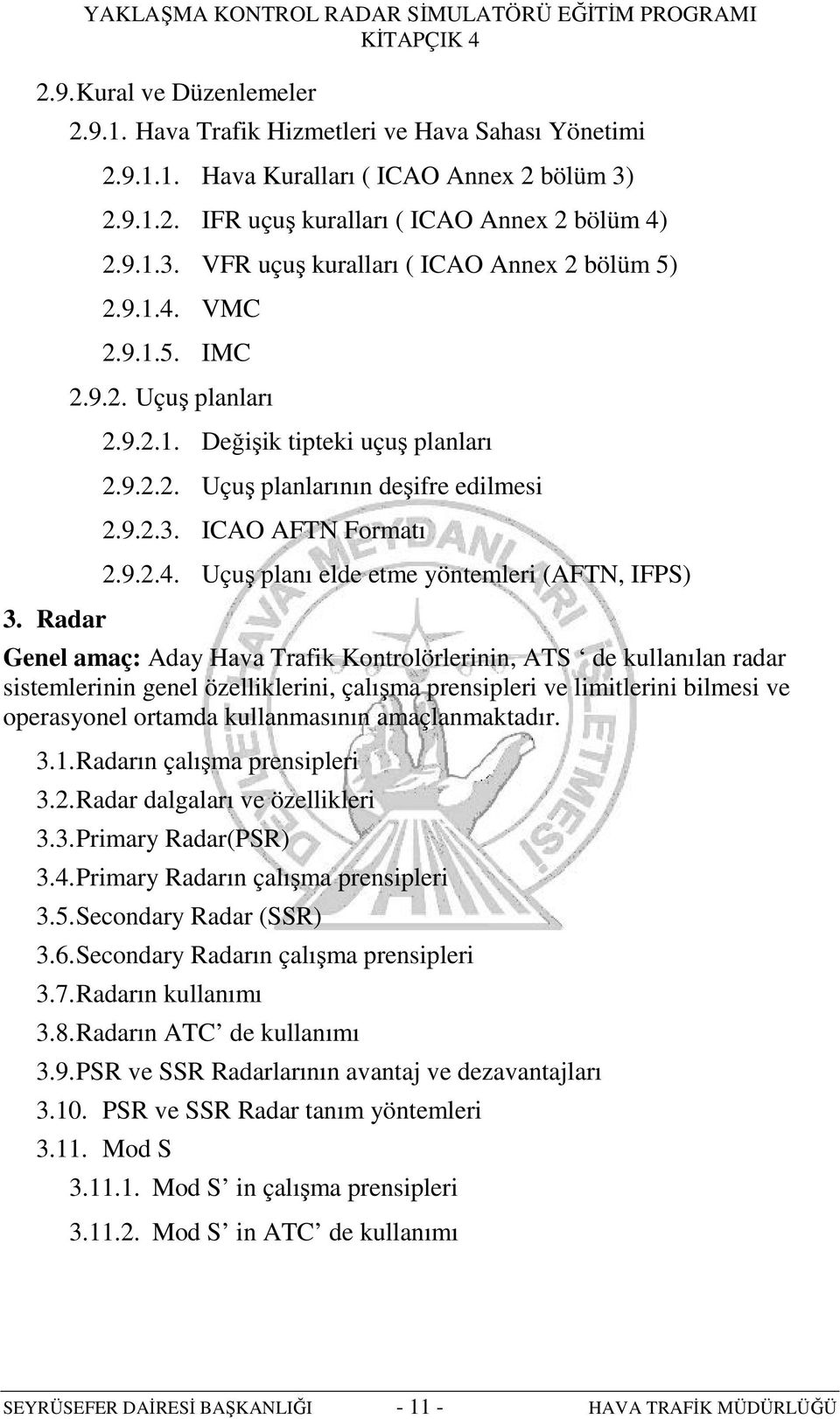 VMC 2.9.1.5. IMC 2.9.2. Uçuş planları 2.9.2.1. Değişik tipteki uçuş planları 2.9.2.2. Uçuş planlarının deşifre edilmesi 2.9.2.3. ICAO AFTN Formatı 2.9.2.4.