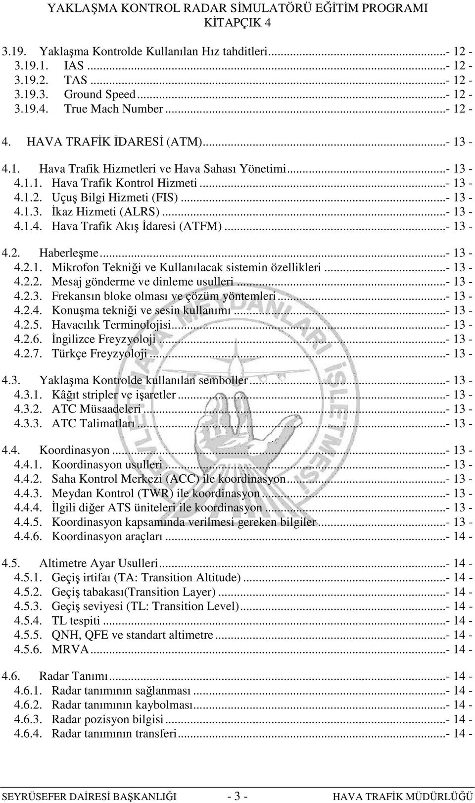 ..- 13-4.2.2. Mesaj gönderme ve dinleme usulleri...- 13-4.2.3. Frekansın bloke olması ve çözüm yöntemleri...- 13-4.2.4. Konuşma tekniği ve sesin kullanımı...- 13-4.2.5. Havacılık Terminolojisi...- 13-4.2.6.