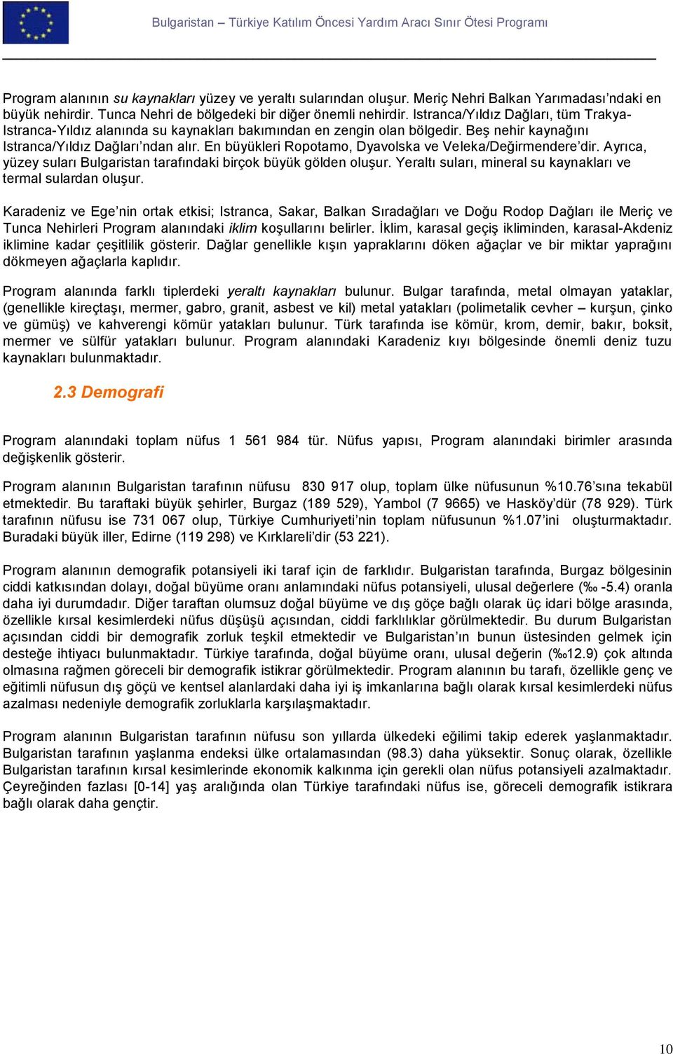 En büyükleri Ropotamo, Dyavolska ve Veleka/Değirmendere dir. Ayrıca, yüzey suları Bulgaristan tarafındaki birçok büyük gölden oluşur. Yeraltı suları, mineral su kaynakları ve termal sulardan oluşur.