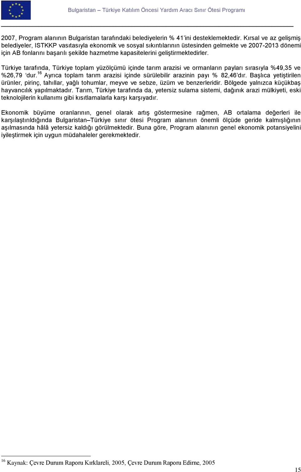 geliştirmektedirler. Türkiye tarafında, Türkiye toplam yüzölçümü içinde tarım arazisi ve ormanların payları sırasıyla %49,35 ve %26,79 dur.