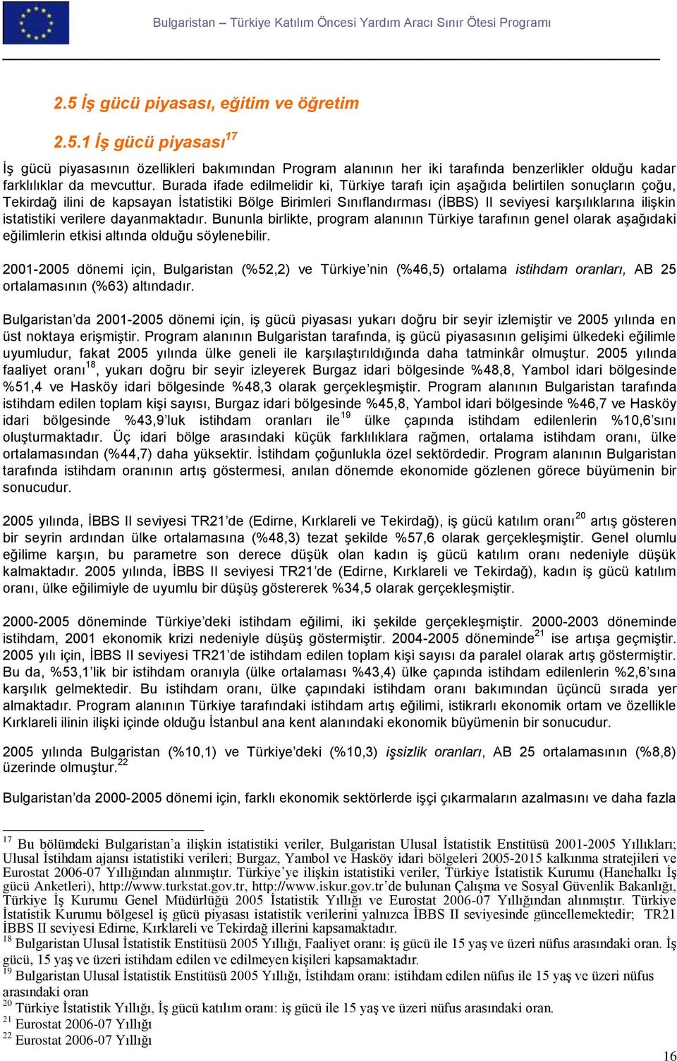 istatistiki verilere dayanmaktadır. Bununla birlikte, program alanının Türkiye tarafının genel olarak aşağıdaki eğilimlerin etkisi altında olduğu söylenebilir.