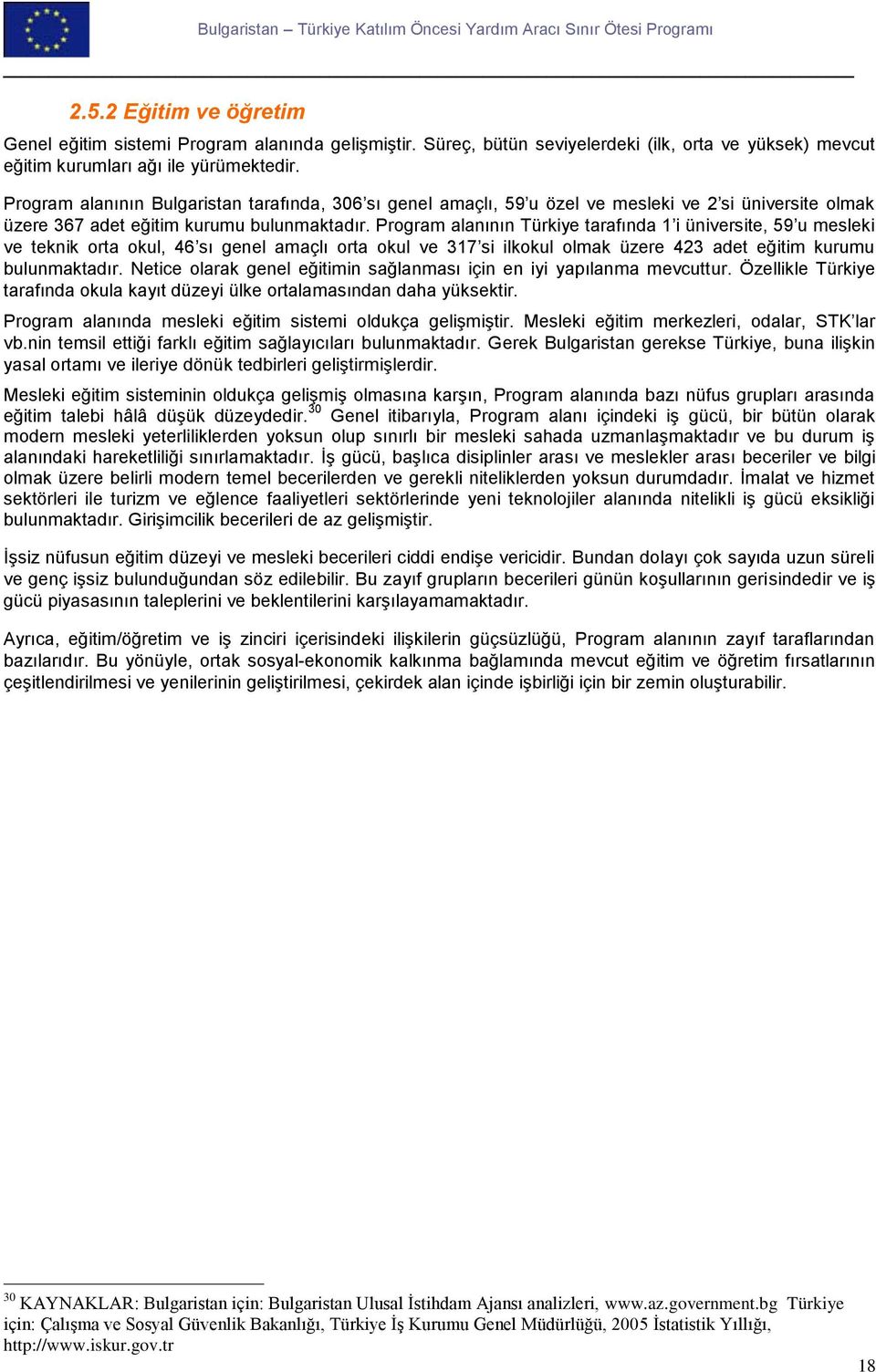 Program alanının Türkiye tarafında 1 i üniversite, 59 u mesleki ve teknik orta okul, 46 sı genel amaçlı orta okul ve 317 si ilkokul olmak üzere 423 adet eğitim kurumu bulunmaktadır.