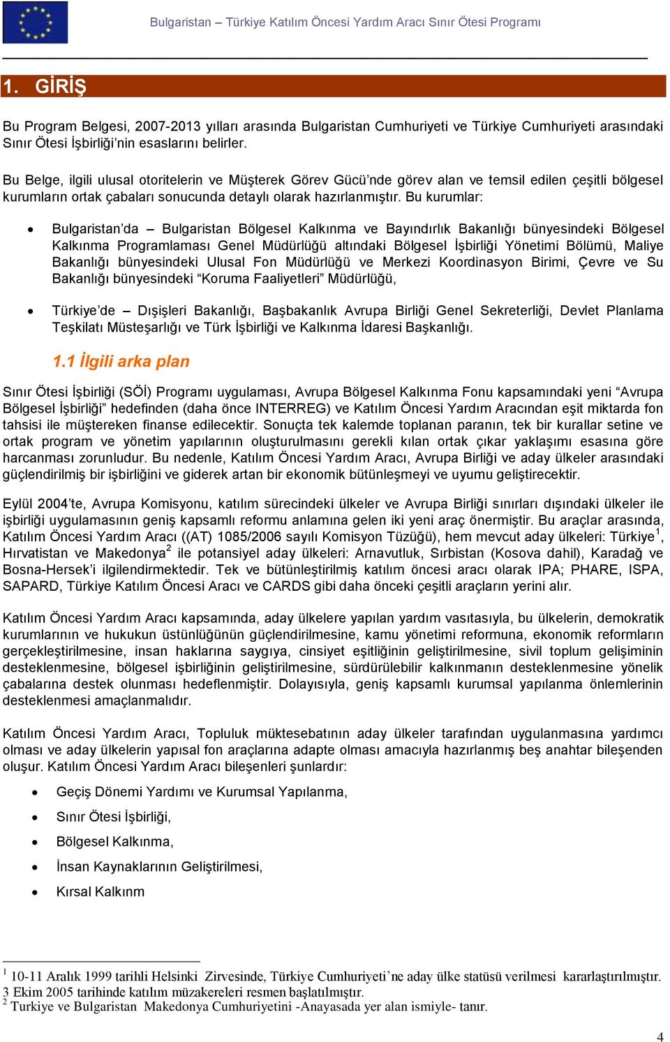 Bu kurumlar: Bulgaristan da Bulgaristan Bölgesel Kalkınma ve Bayındırlık Bakanlığı bünyesindeki Bölgesel Kalkınma Programlaması Genel Müdürlüğü altındaki Bölgesel İşbirliği Yönetimi Bölümü, Maliye