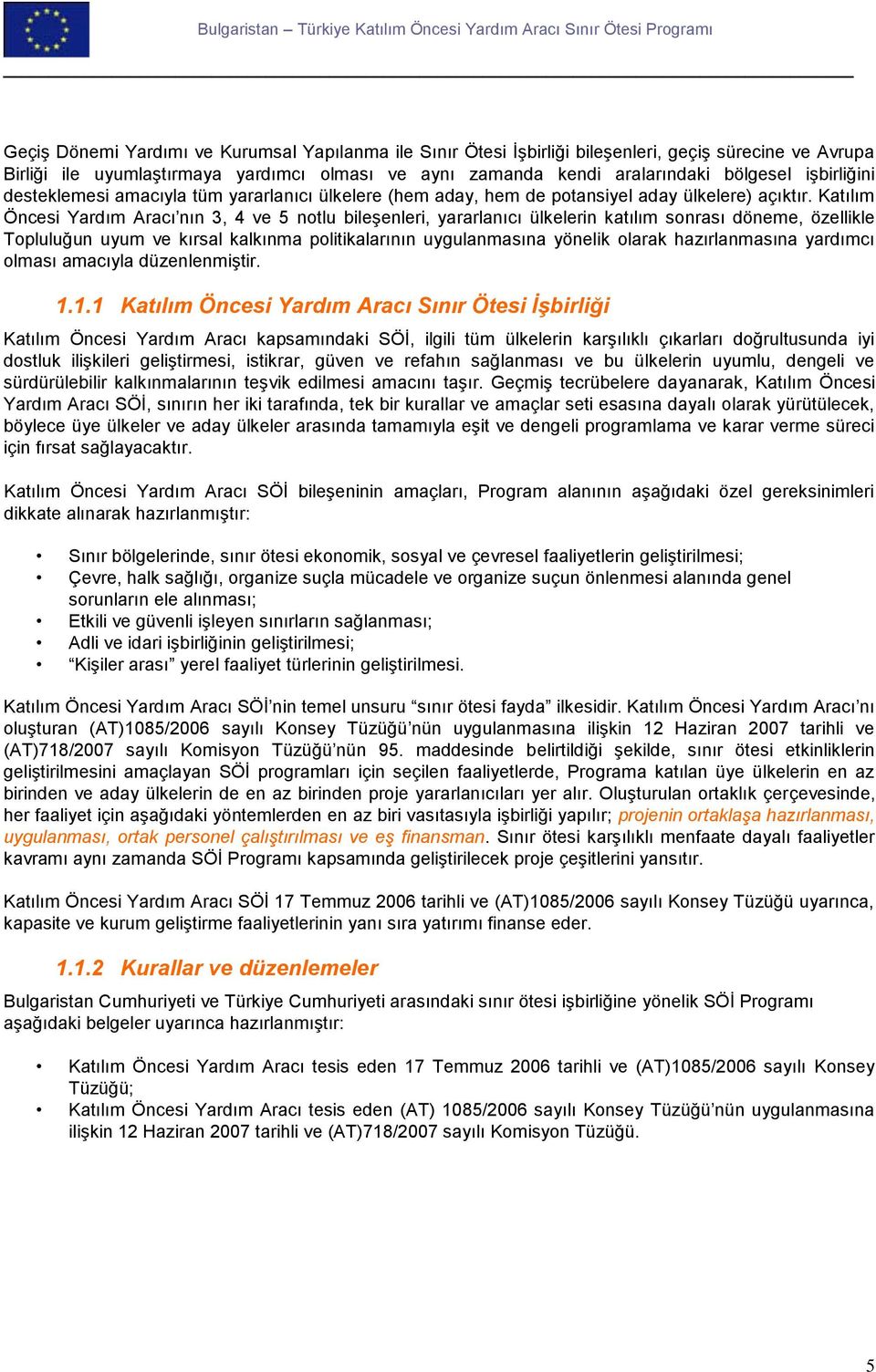 Katılım Öncesi Yardım Aracı nın 3, 4 ve 5 notlu bileşenleri, yararlanıcı ülkelerin katılım sonrası döneme, özellikle Topluluğun uyum ve kırsal kalkınma politikalarının uygulanmasına yönelik olarak