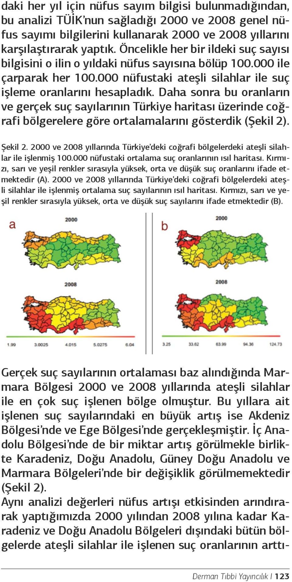 Daha sonra bu oranların ve gerçek suç sayılarının Türkiye haritası üzerinde coğrafi bölgerelere göre ortalamalarını gösterdik (Şekil 2). Şekil 2.