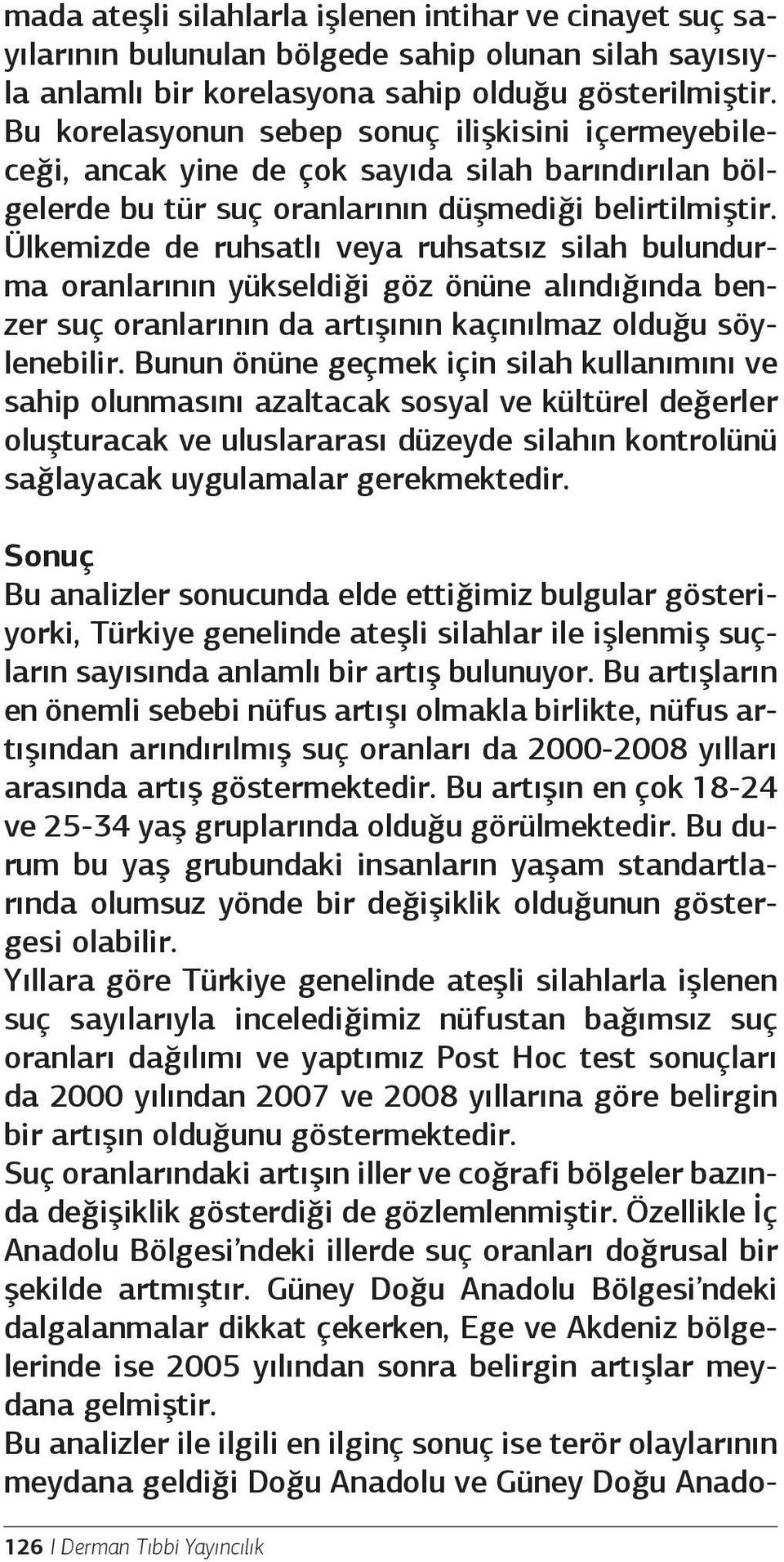 Ülkemizde de ruhsatlı veya ruhsatsız silah bulundurma oranlarının yükseldiği göz önüne alındığında benzer suç oranlarının da artışının kaçınılmaz olduğu söylenebilir.