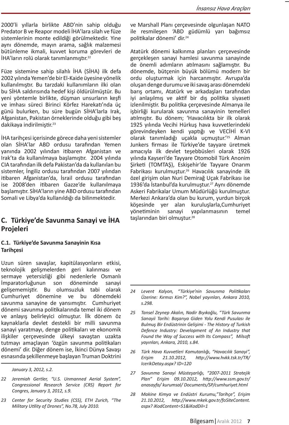 22 Füze sistemine sahip silahlı İHA (SİHA) ilk defa 2002 yılında Yemen de bir El-Kaide üyesine yönelik kullanılmıştır.