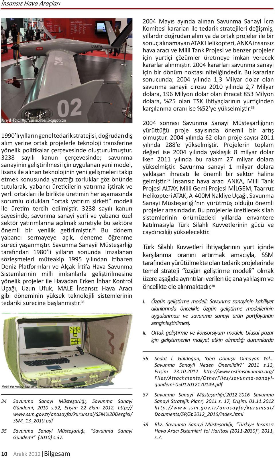 Bu kararlar sonucunda; 2004 yılında 1,3 Milyar dolar olan savunma sanayii cirosu 2010 yılında 2,7 Milyar dolara, 196 Milyon dolar olan ihracat 853 Milyon dolara, %25 olan TSK ihtiyaçlarının