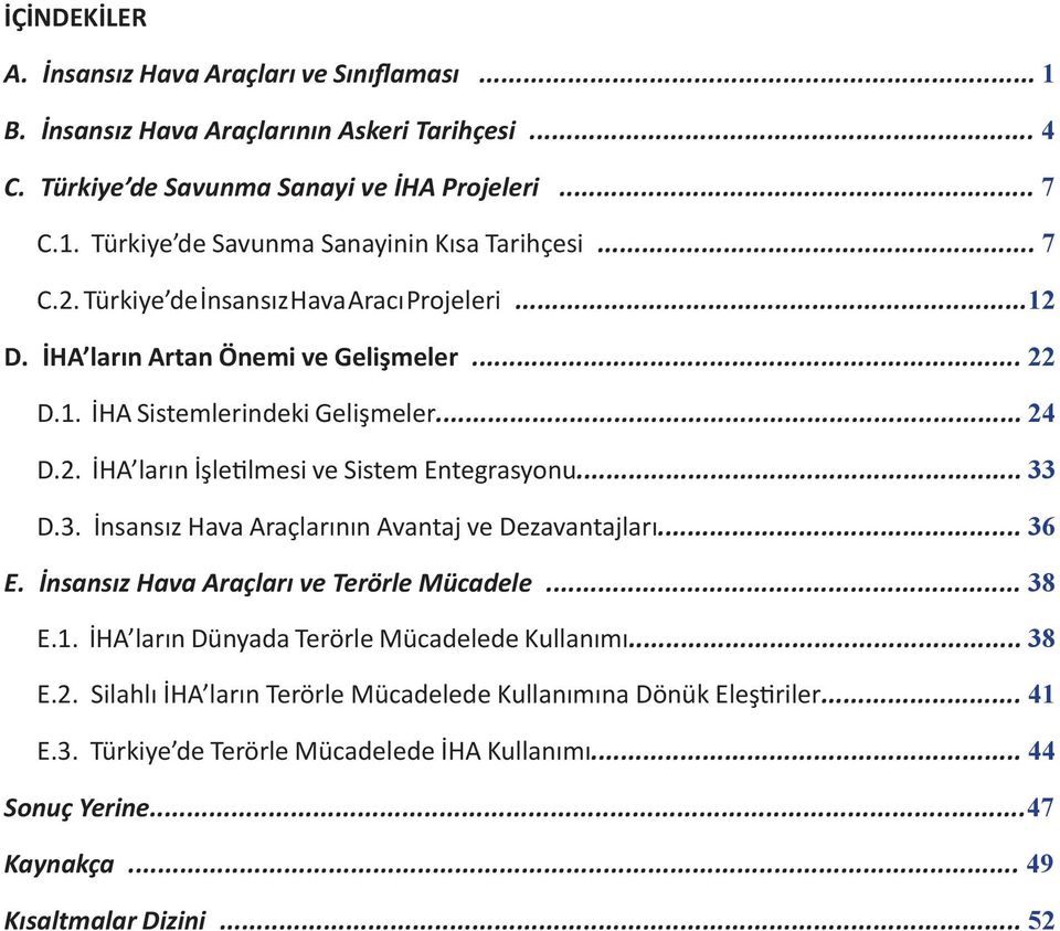 .. 33 D.3. İnsansız Hava Araçlarının Avantaj ve Dezavantajları... 36 E. İnsansız Hava Araçları ve Terörle Mücadele... 38 E.1. İHA ların Dünyada Terörle Mücadelede Kullanımı... 38 E.2.