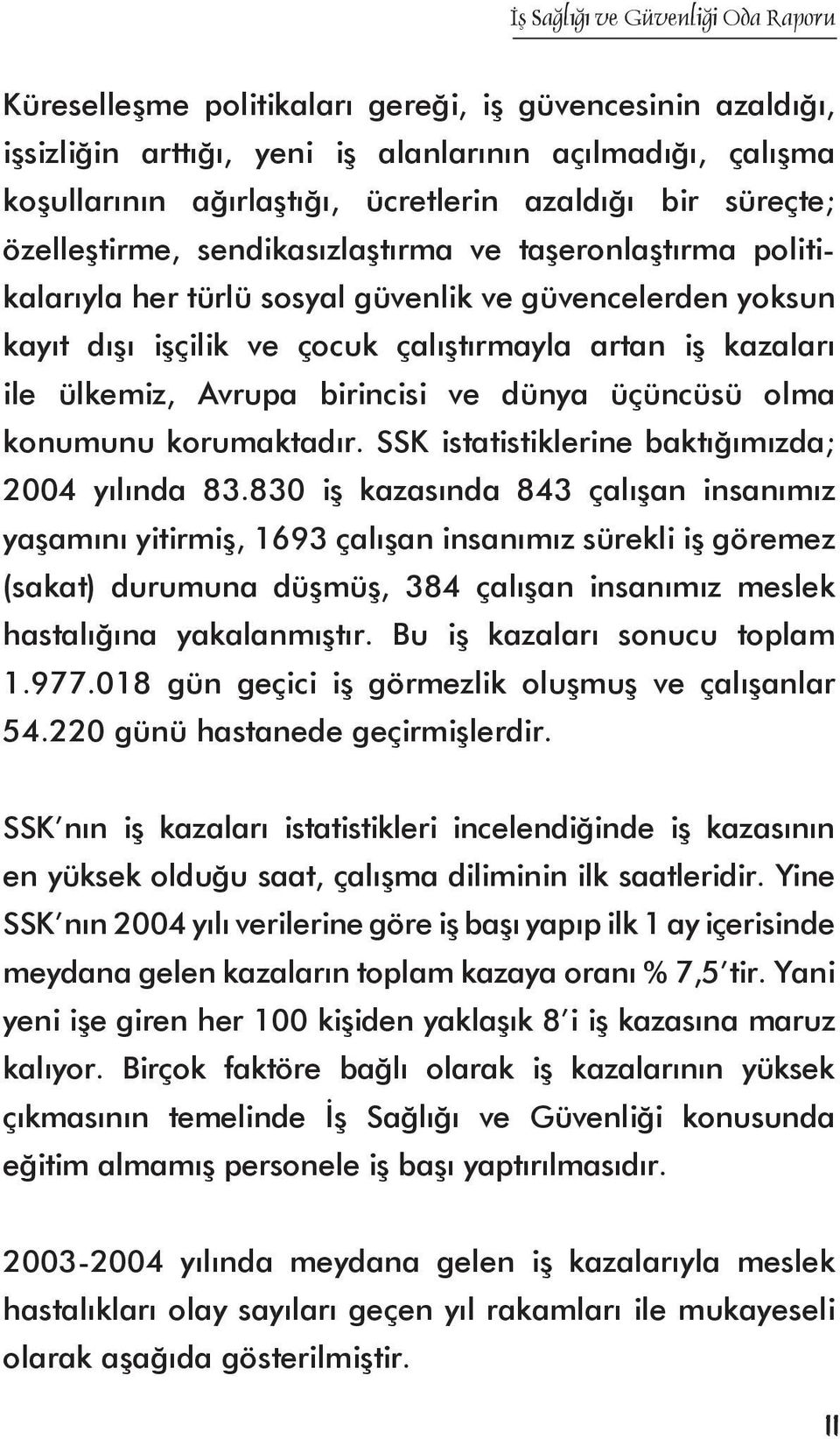 dünya üçüncüsü olma konumunu korumaktadır. SSK istatistiklerine baktığımızda; 2004 yılında 83.