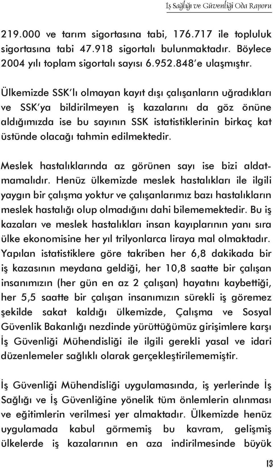 edilmektedir. Meslek hastalıklarında az görünen sayı ise bizi aldatmamalıdır.