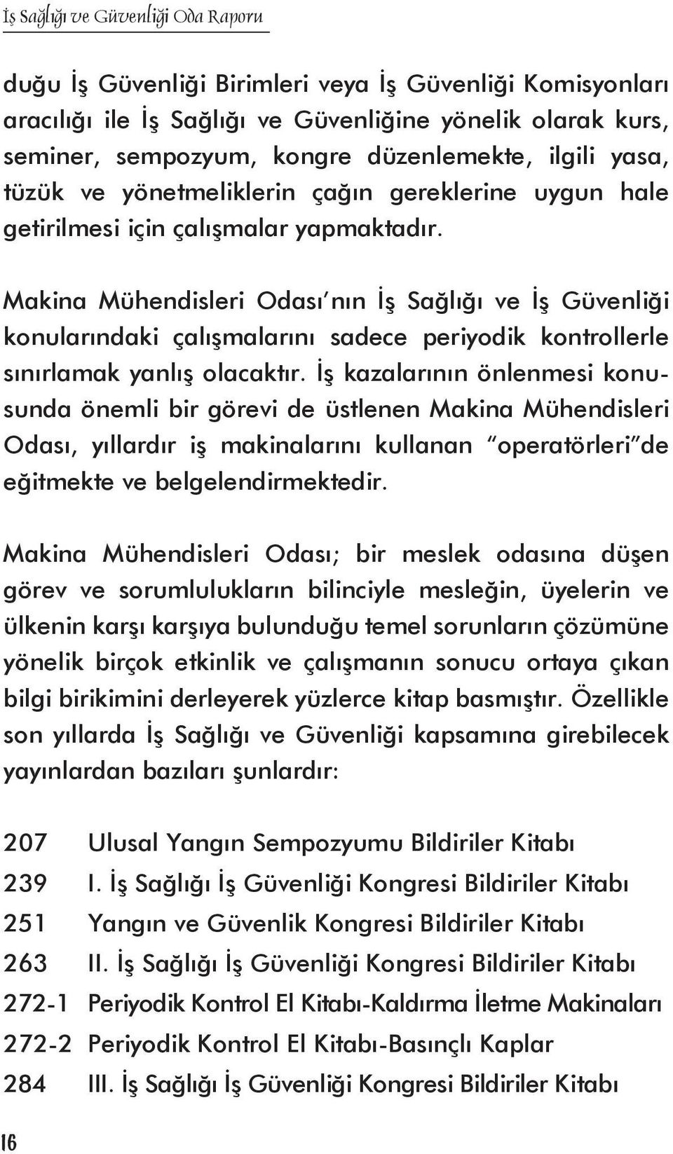 Makina Mühendisleri Odası nın İş Sağlığı ve İş Güvenliği konularındaki çalışmalarını sadece periyodik kontrollerle sınırlamak yanlış olacaktır.