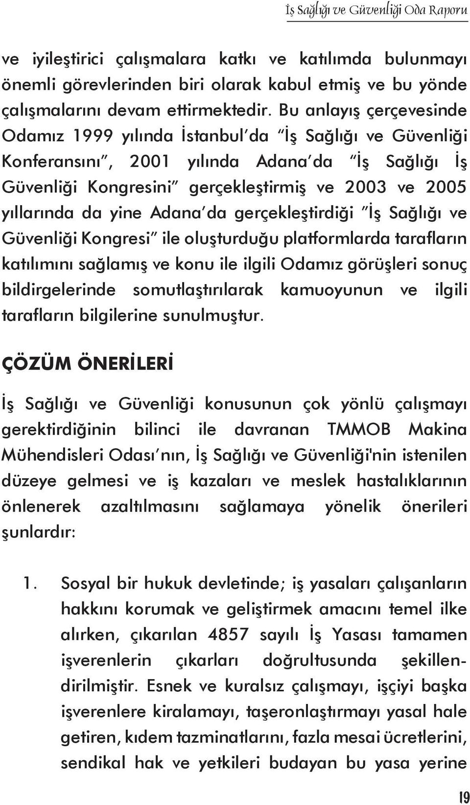 yine Adana da gerçekleştirdiği İş Sağlığı ve Güvenliği Kongresi ile oluşturduğu platformlarda tarafların katılımını sağlamış ve konu ile ilgili Odamız görüşleri sonuç bildirgelerinde