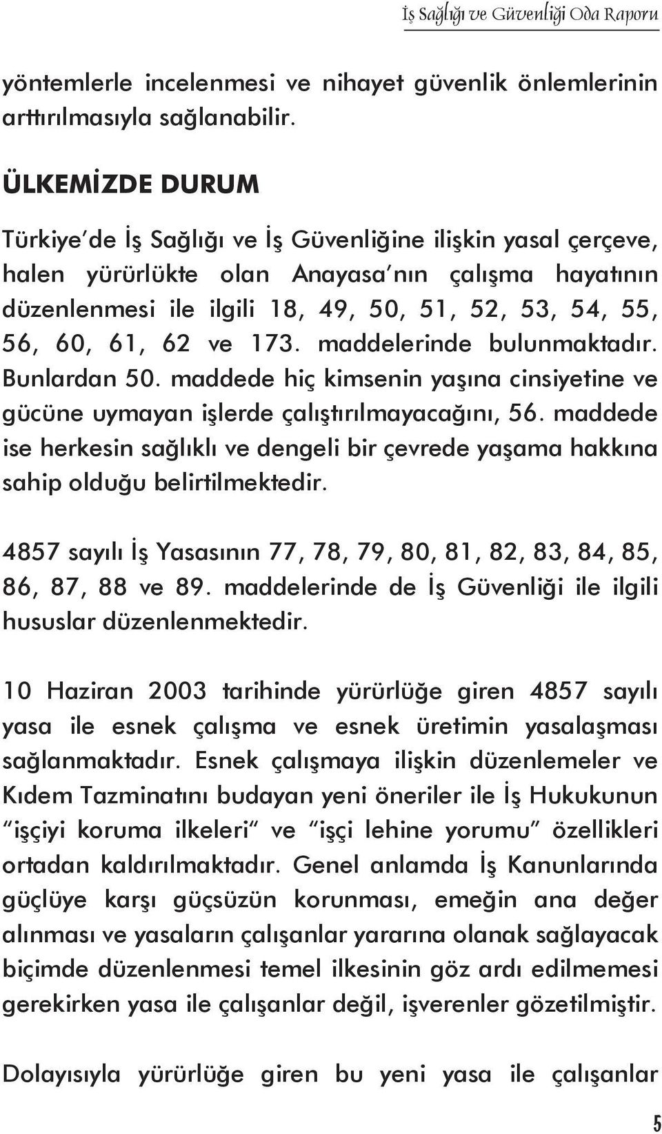 62 ve 173. maddelerinde bulunmaktadır. Bunlardan 50. maddede hiç kimsenin yaşına cinsiyetine ve gücüne uymayan işlerde çalıştırılmayacağını, 56.